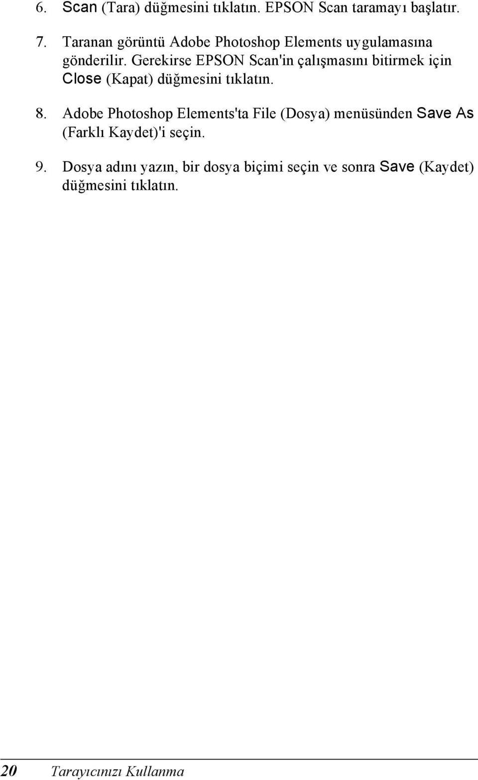 Gerekirse EPSON Scan'in çalışmasını bitirmek için Close (Kapat) düğmesini tıklatın. 8.