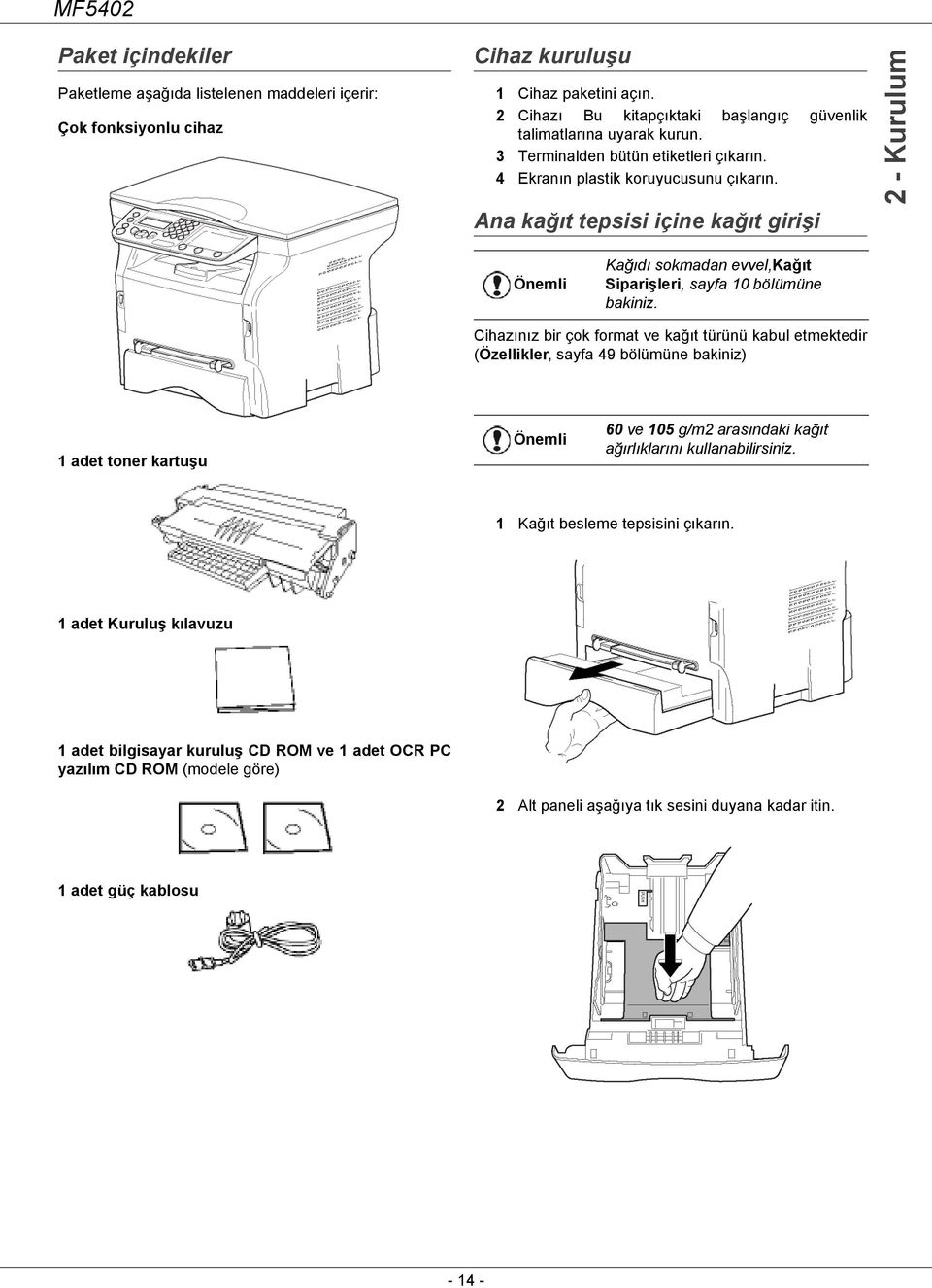 Cihazınız bir çok format ve kağıt türünü kabul etmektedir (Özellikler, sayfa 49 bölümüne bakiniz) 1 adet toner kartuşu 60 ve 105 g/m2 arasındaki kağıt ağırlıklarını kullanabilirsiniz.