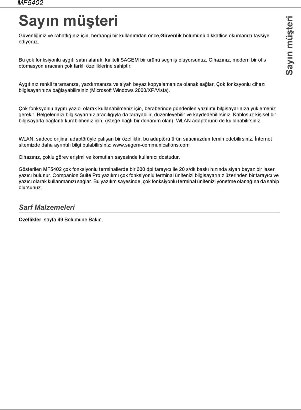 Sayın müşteri Aygıtınız renkli taramanıza, yazdırmanıza ve siyah beyaz kopyalamanıza olanak sağlar. Çok fonksyonlu cihazı bilgisayarınıza bağlayabilirsiniz (Microsoft Windows 2000/XP/Vista).