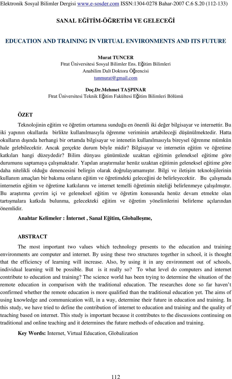 Mehmet TAŞPINAR Fırat Üniversitesi Teknik Eğitim Fakültesi Eğitim Bilimleri Bölümü ÖZET Teknolojinin eğitim ve öğretim ortamına sunduğu en önemli iki değer bilgisayar ve internettir.