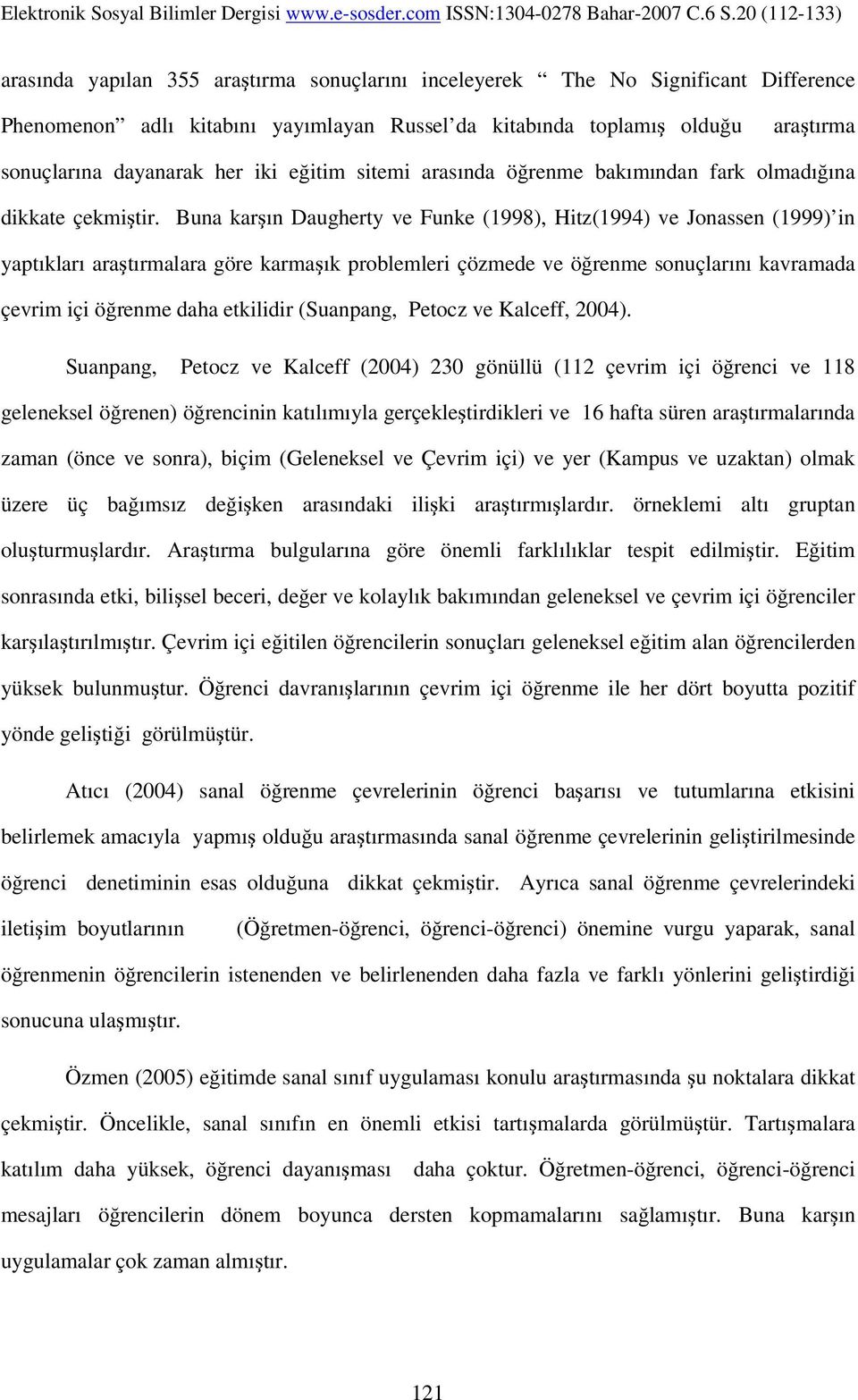 Buna karşın Daugherty ve Funke (1998), Hitz(1994) ve Jonassen (1999) in yaptıkları araştırmalara göre karmaşık problemleri çözmede ve öğrenme sonuçlarını kavramada çevrim içi öğrenme daha etkilidir