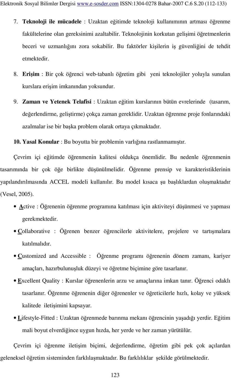 Erişim : Bir çok öğrenci web-tabanlı öğretim gibi yeni teknolojiler yoluyla sunulan kurslara erişim imkanından yoksundur. 9.