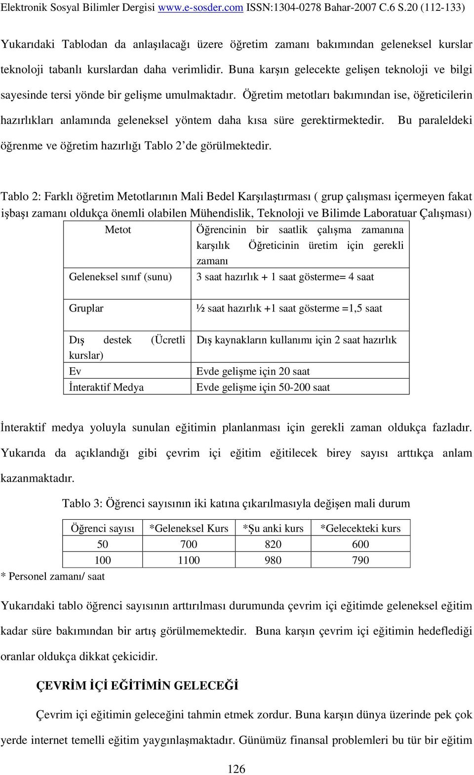 Öğretim metotları bakımından ise, öğreticilerin hazırlıkları anlamında geleneksel yöntem daha kısa süre gerektirmektedir. Bu paraleldeki öğrenme ve öğretim hazırlığı Tablo 2 de görülmektedir.