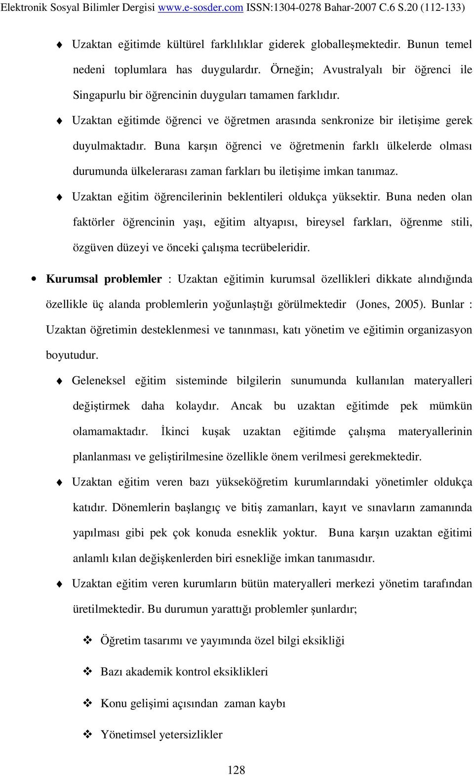 Buna karşın öğrenci ve öğretmenin farklı ülkelerde olması durumunda ülkelerarası zaman farkları bu iletişime imkan tanımaz. Uzaktan eğitim öğrencilerinin beklentileri oldukça yüksektir.