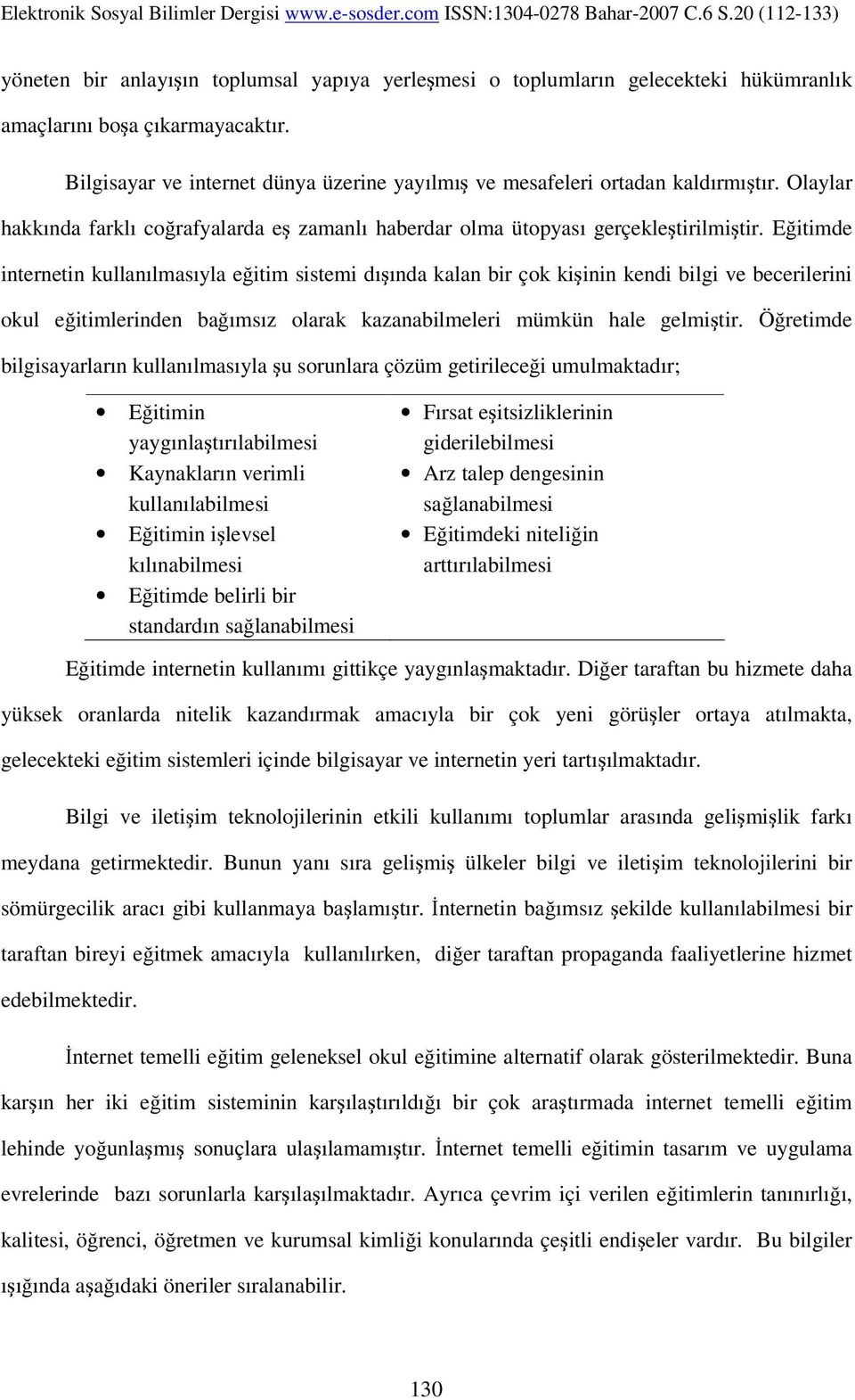 Eğitimde internetin kullanılmasıyla eğitim sistemi dışında kalan bir çok kişinin kendi bilgi ve becerilerini okul eğitimlerinden bağımsız olarak kazanabilmeleri mümkün hale gelmiştir.