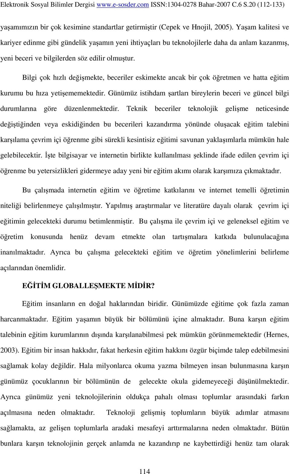 Bilgi çok hızlı değişmekte, beceriler eskimekte ancak bir çok öğretmen ve hatta eğitim kurumu bu hıza yetişememektedir.