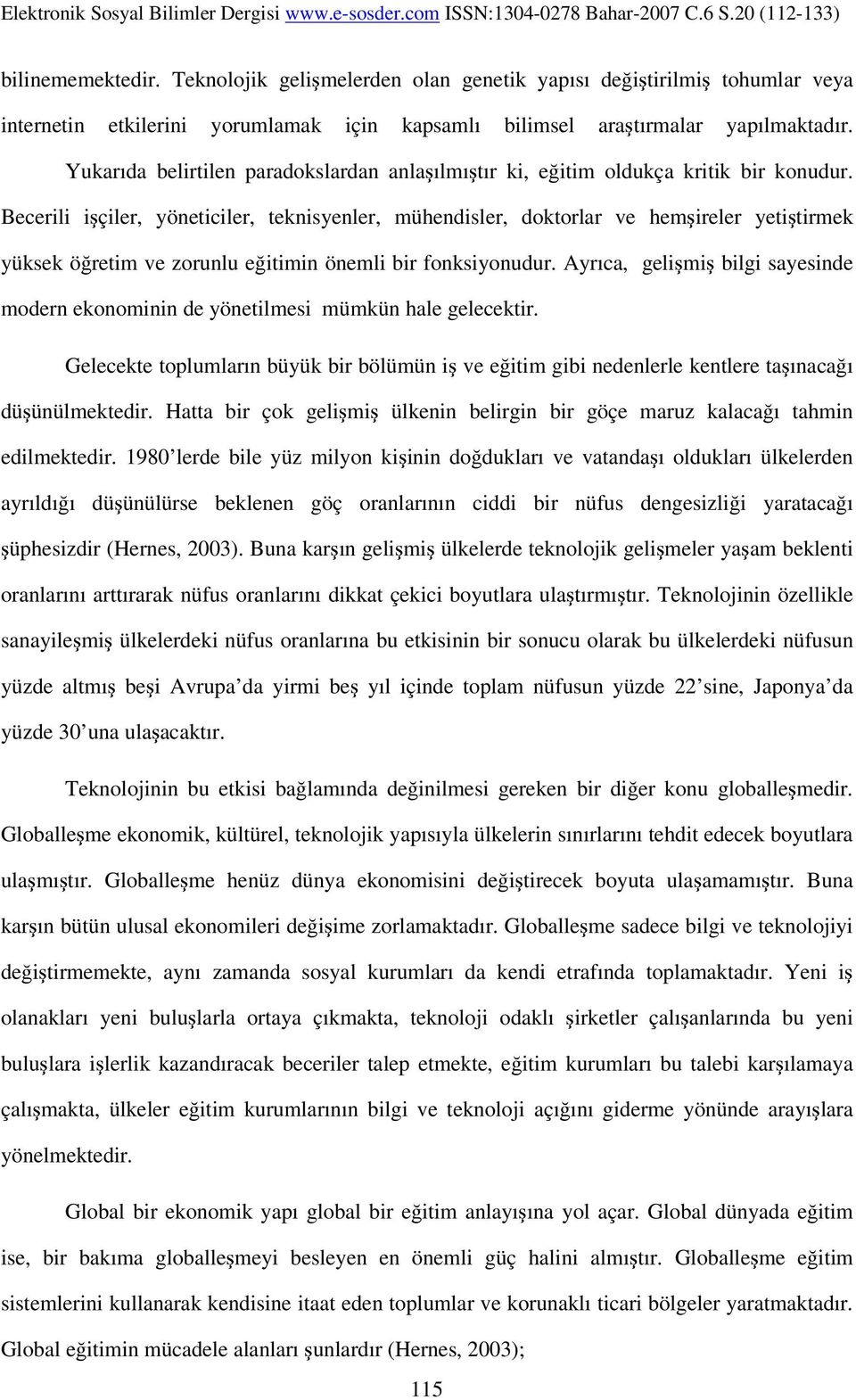 Becerili işçiler, yöneticiler, teknisyenler, mühendisler, doktorlar ve hemşireler yetiştirmek yüksek öğretim ve zorunlu eğitimin önemli bir fonksiyonudur.