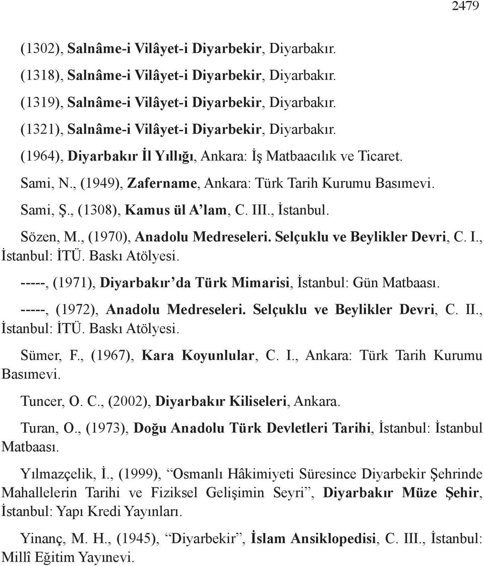 , (1308), Kamus ül A lam, C. III., İstanbul. Sözen, M., (1970), Anadolu Medreseleri. Selçuklu ve Beylikler Devri, C. I., İstanbul: İTÜ. Baskı Atölyesi.