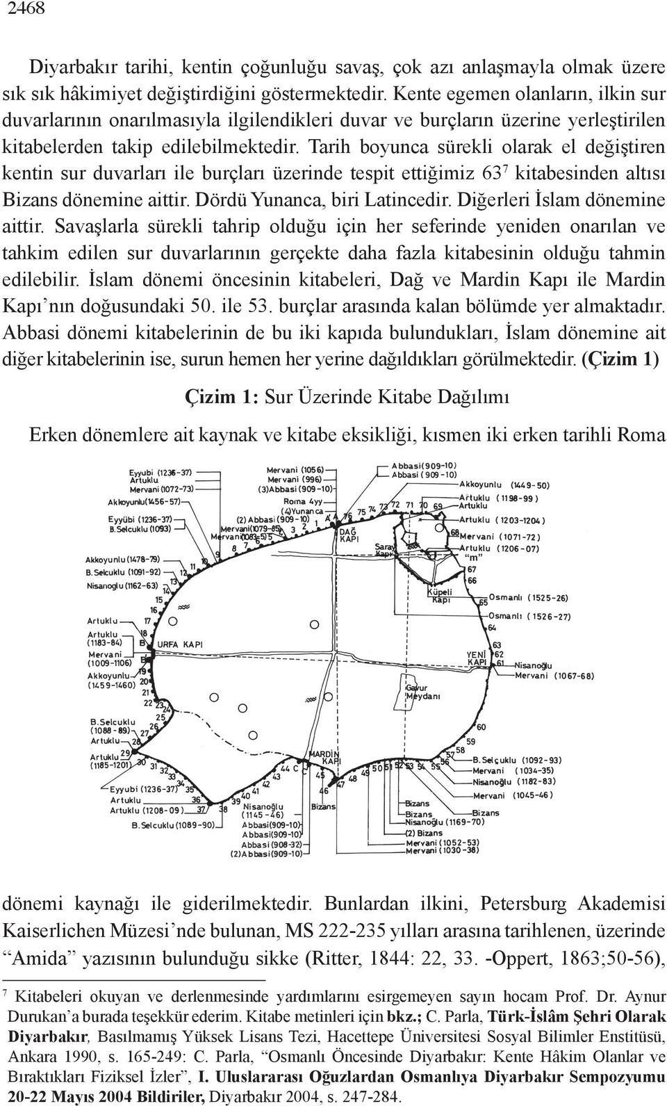 Tarih boyunca sürekli olarak el değiştiren kentin sur duvarları ile burçları üzerinde tespit ettiğimiz 63 7 kitabesinden altısı Bizans dönemine aittir. Dördü Yunanca, biri Latincedir.