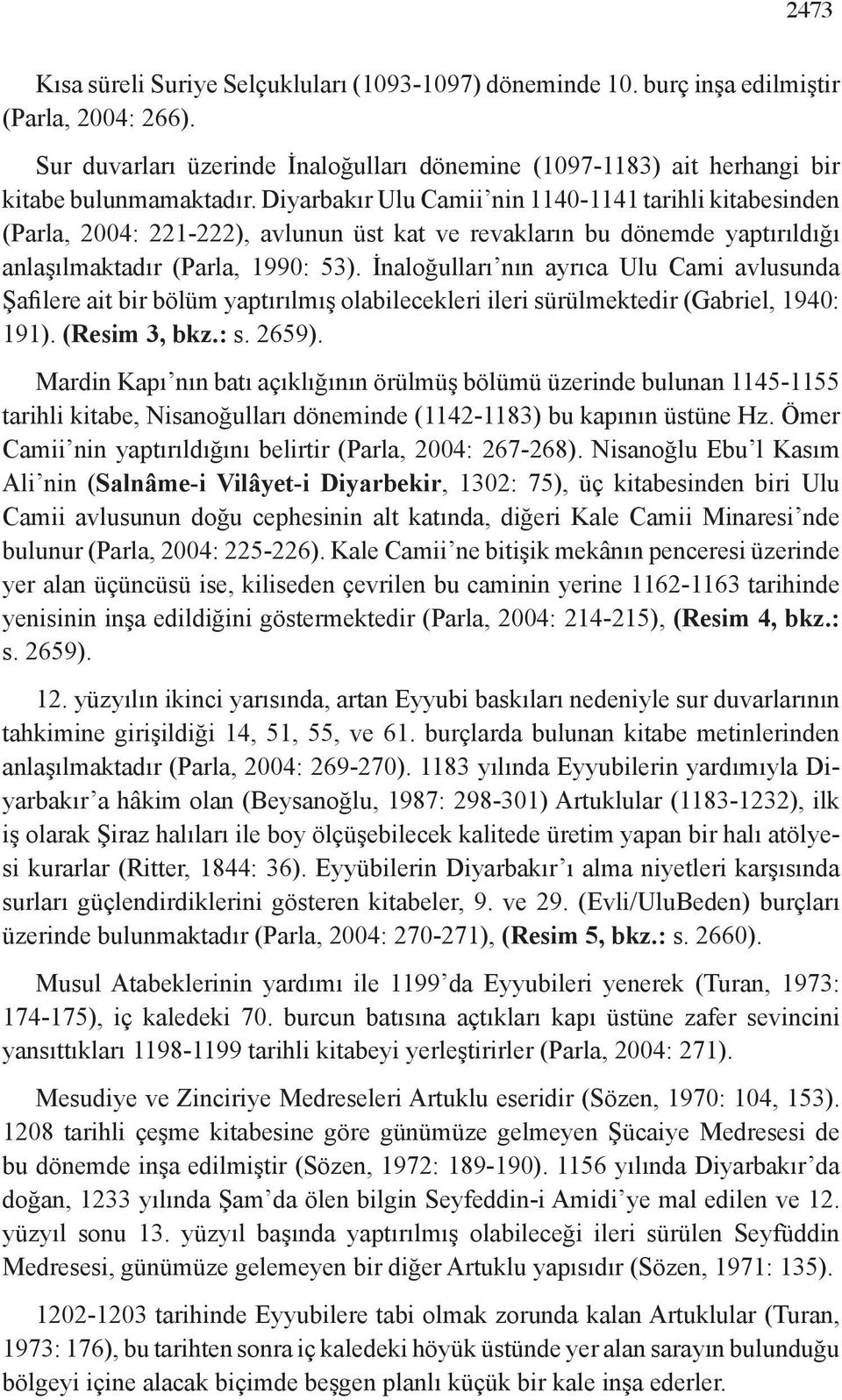 Diyarbakır Ulu Camii nin 1140-1141 tarihli kitabesinden (Parla, 2004: 221-222), avlunun üst kat ve revakların bu dönemde yaptırıldığı anlaşılmaktadır (Parla, 1990: 53).