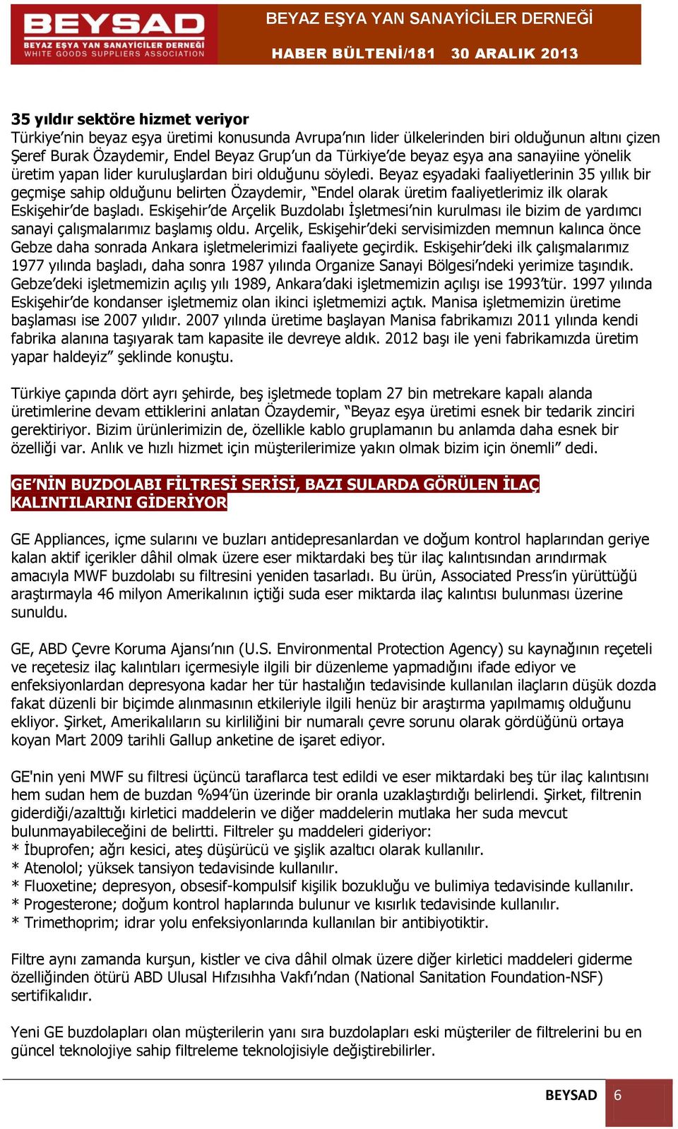 Beyaz eşyadaki faaliyetlerinin 35 yıllık bir geçmişe sahip olduğunu belirten Özaydemir, Endel olarak üretim faaliyetlerimiz ilk olarak Eskişehir de başladı.