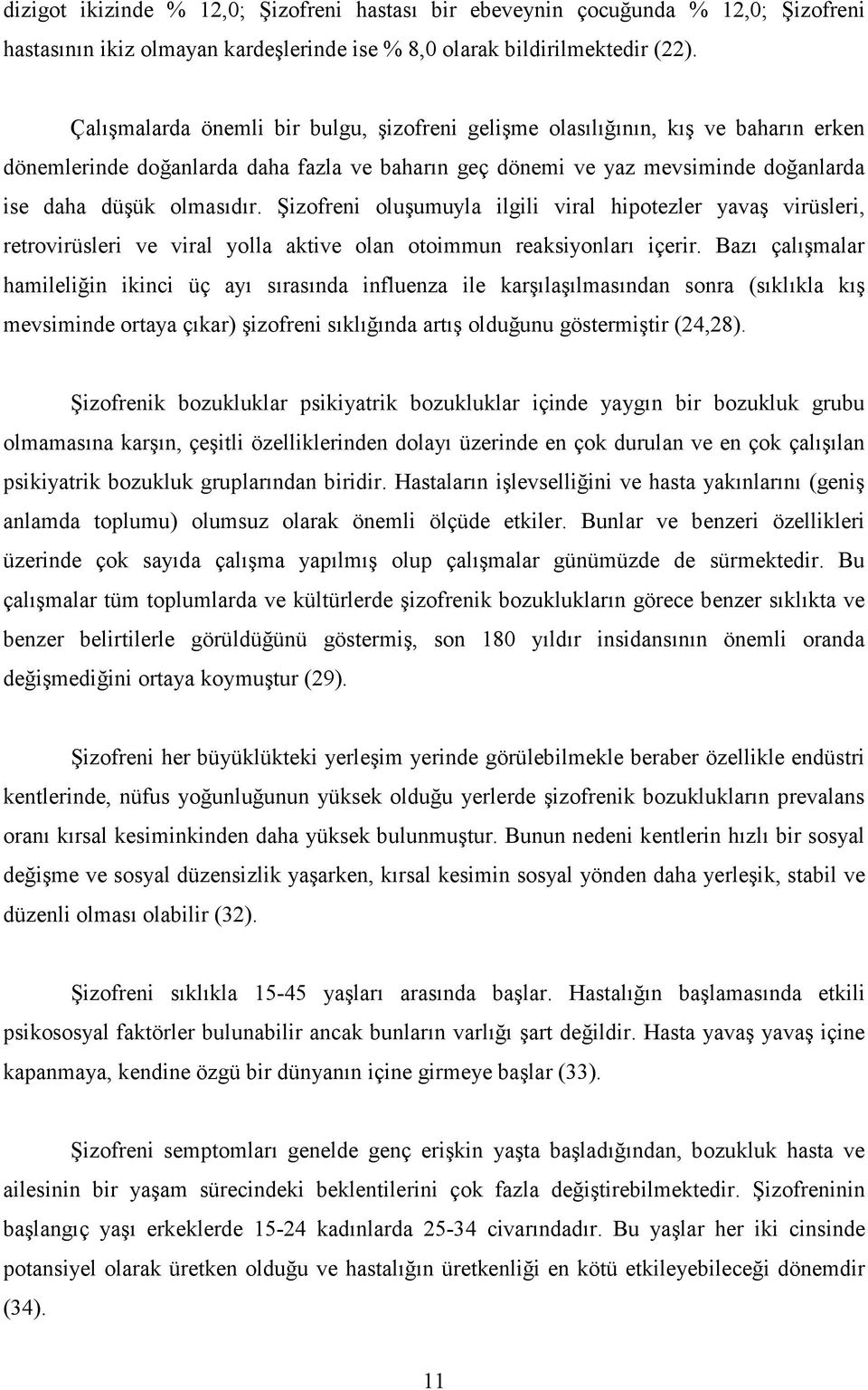 Şizofreni oluşumuyla ilgili viral hipotezler yavaş virüsleri, retrovirüsleri ve viral yolla aktive olan otoimmun reaksiyonları içerir.