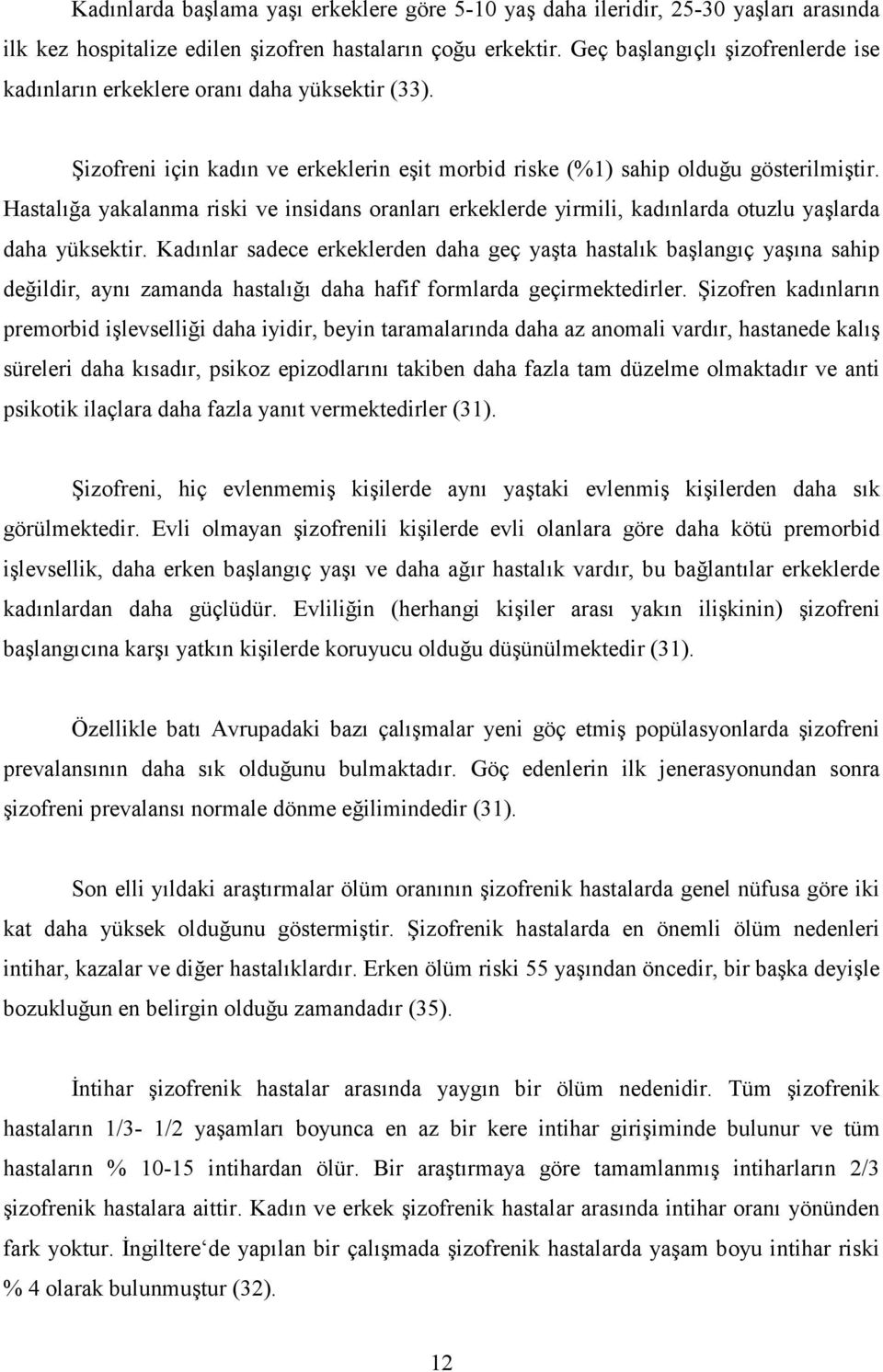 Hastalığa yakalanma riski ve insidans oranları erkeklerde yirmili, kadınlarda otuzlu yaşlarda daha yüksektir.