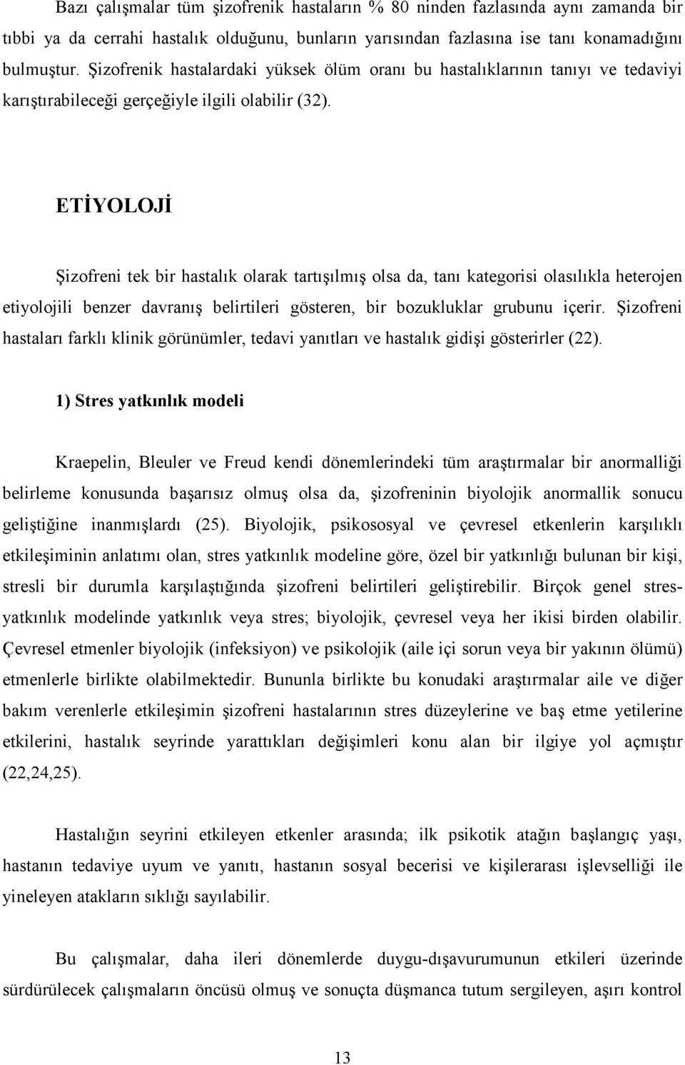 ETĐYOLOJĐ Şizofreni tek bir hastalık olarak tartışılmış olsa da, tanı kategorisi olasılıkla heterojen etiyolojili benzer davranış belirtileri gösteren, bir bozukluklar grubunu içerir.