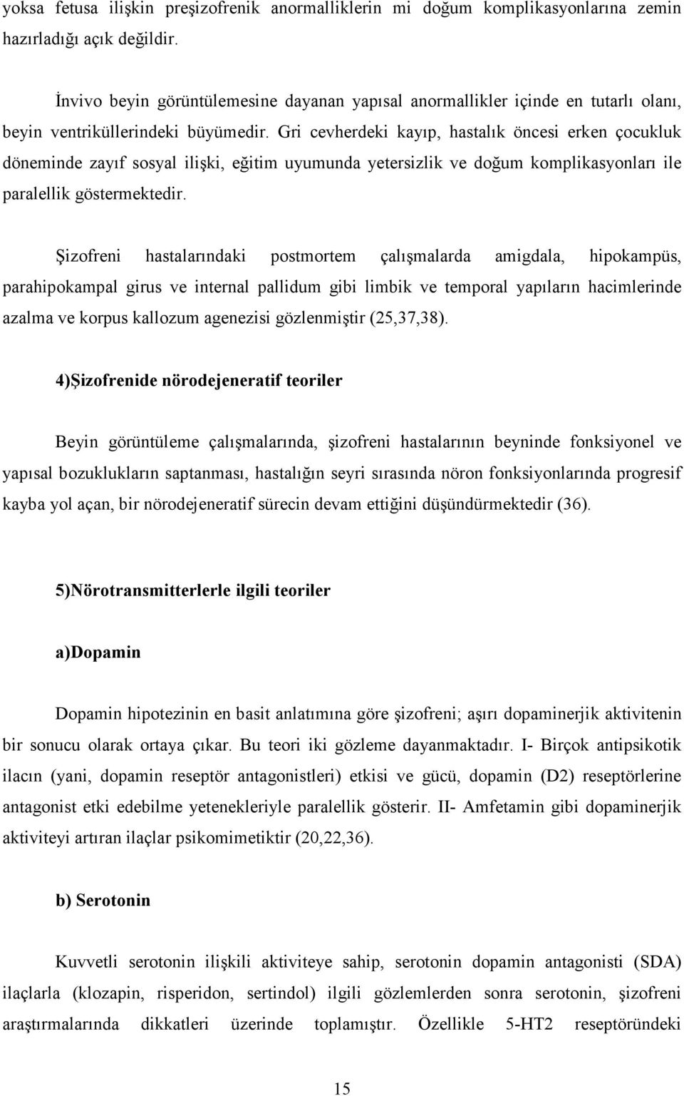 Gri cevherdeki kayıp, hastalık öncesi erken çocukluk döneminde zayıf sosyal ilişki, eğitim uyumunda yetersizlik ve doğum komplikasyonları ile paralellik göstermektedir.