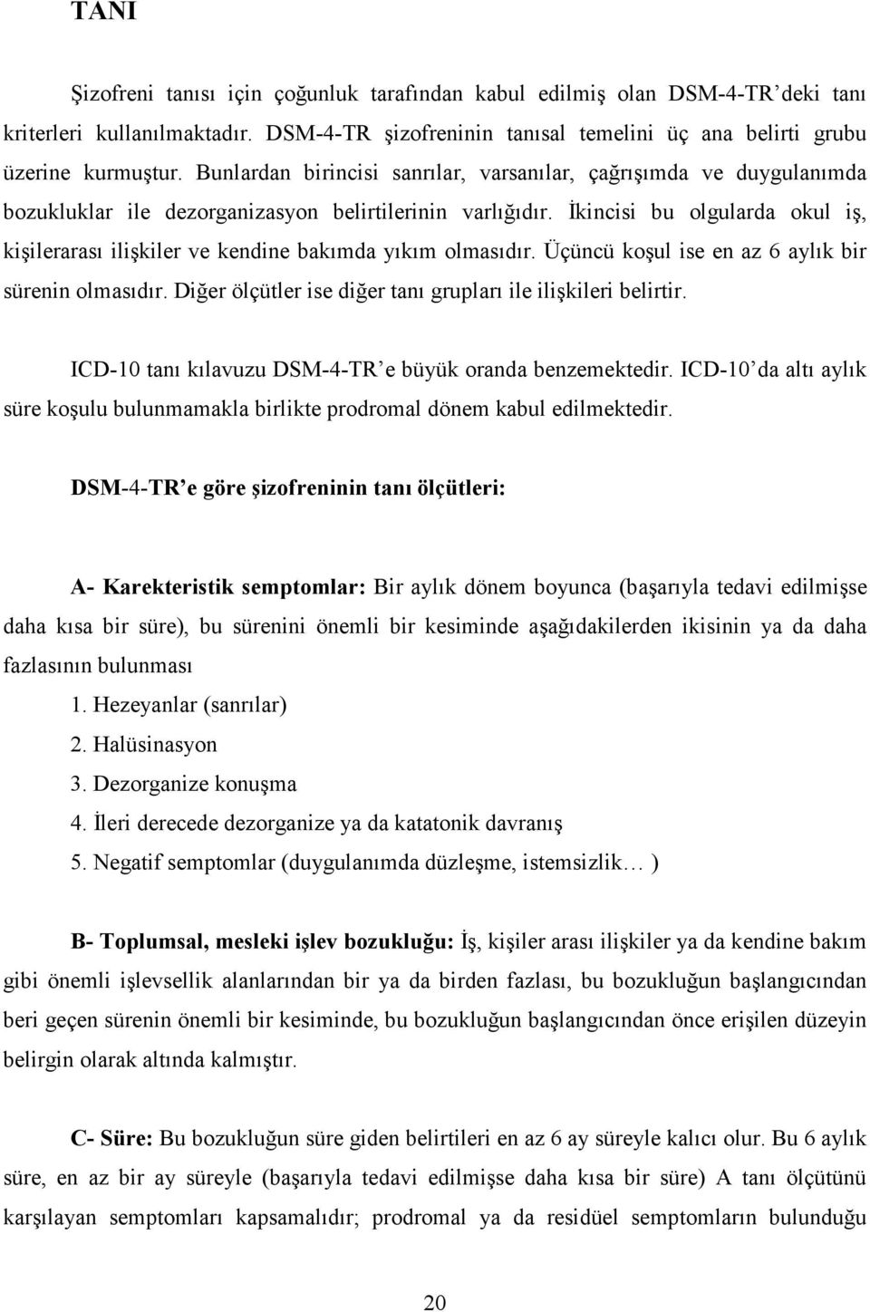 Đkincisi bu olgularda okul iş, kişilerarası ilişkiler ve kendine bakımda yıkım olmasıdır. Üçüncü koşul ise en az 6 aylık bir sürenin olmasıdır.