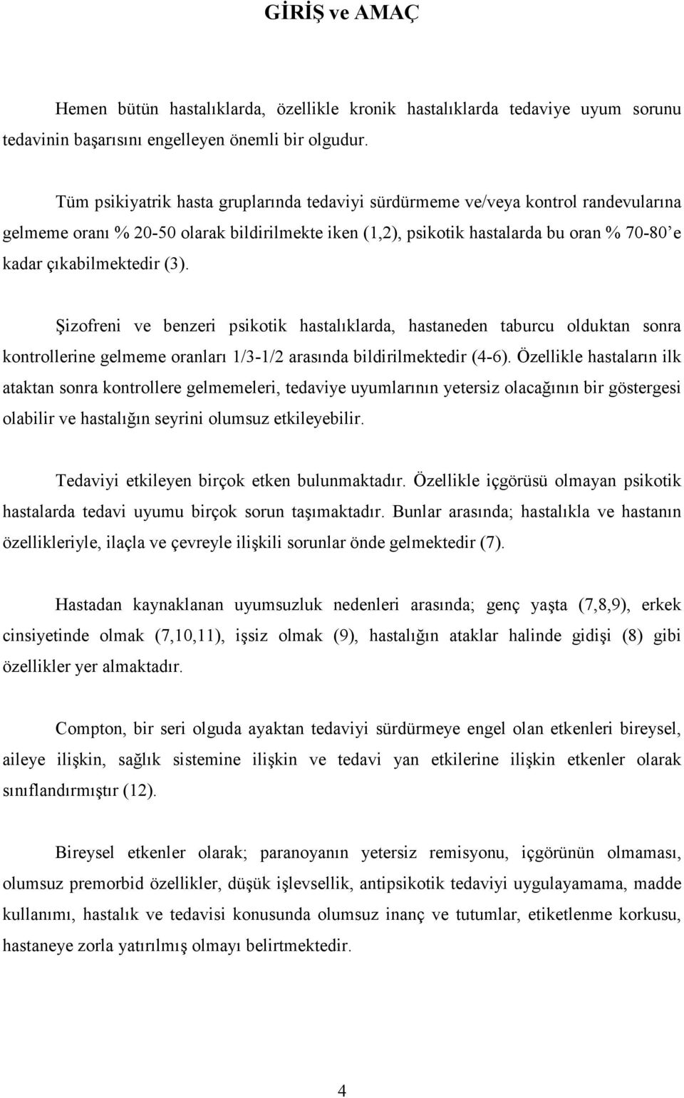 (3). Şizofreni ve benzeri psikotik hastalıklarda, hastaneden taburcu olduktan sonra kontrollerine gelmeme oranları 1/3-1/2 arasında bildirilmektedir (4-6).