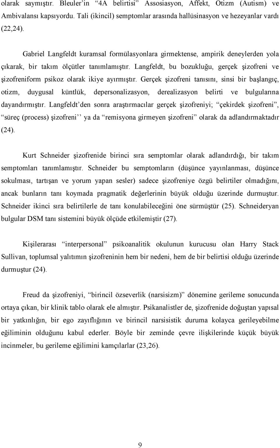 Langfeldt, bu bozukluğu, gerçek şizofreni ve şizofreniform psikoz olarak ikiye ayırmıştır.