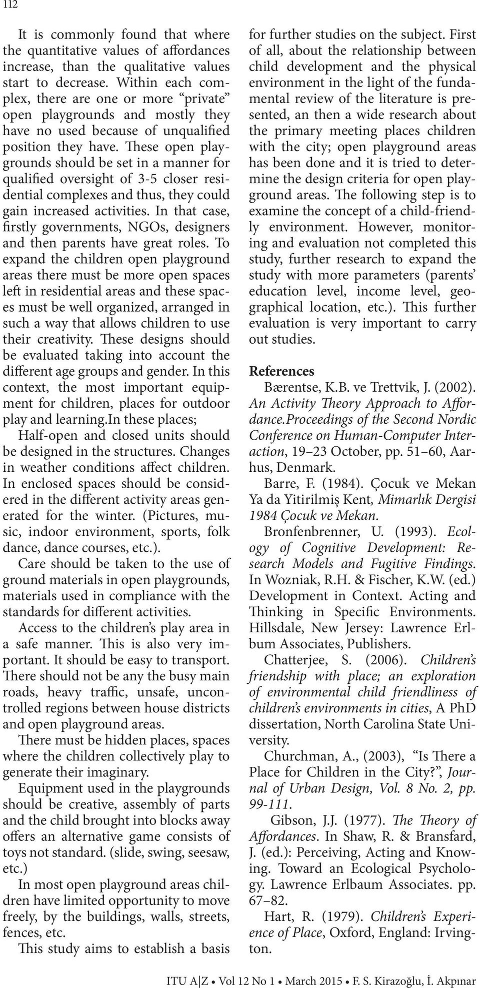 These open playgrounds should be set in a manner for qualified oversight of 3-5 closer residential complexes and thus, they could gain increased activities.