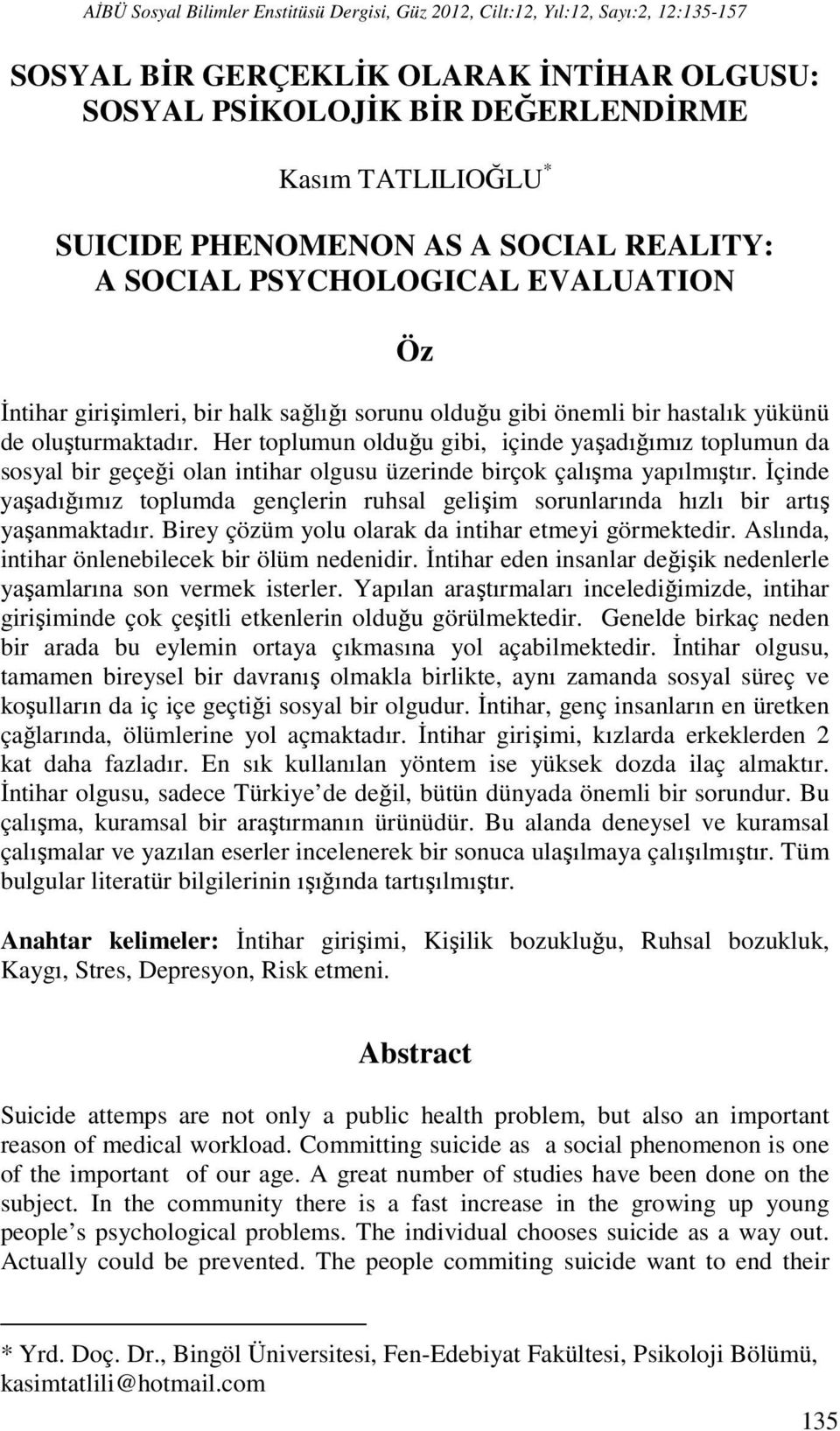 Her toplumun olduğu gibi, içinde yaşadığımız toplumun da sosyal bir geçeği olan intihar olgusu üzerinde birçok çalışma yapılmıştır.