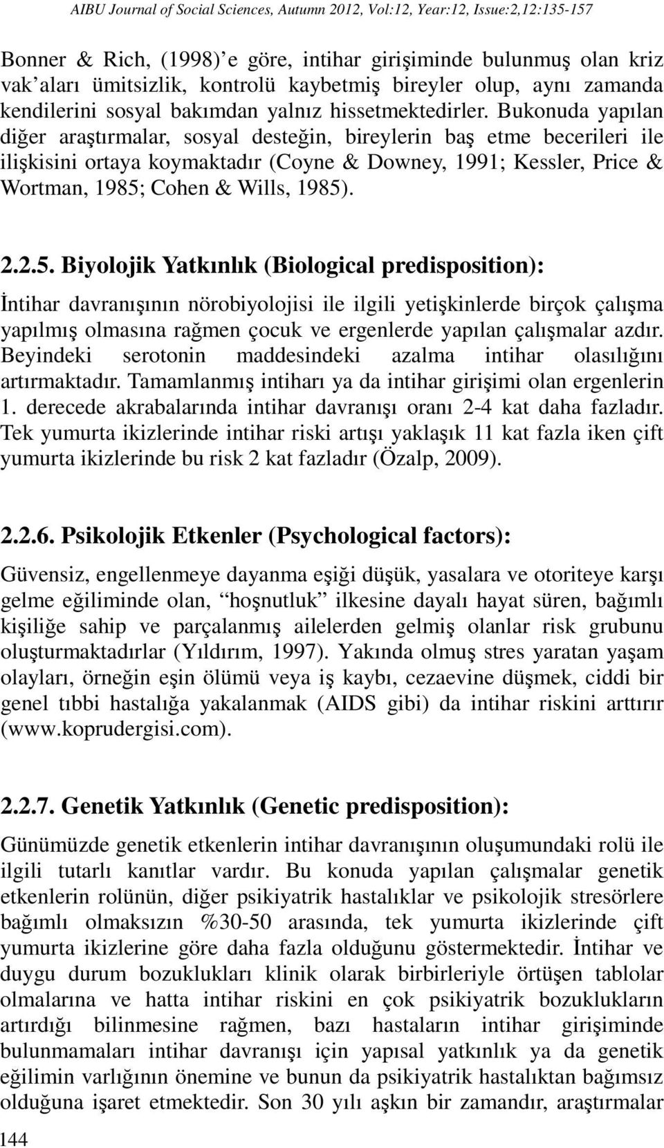 Bukonuda yapılan diğer araştırmalar, sosyal desteğin, bireylerin baş etme becerileri ile ilişkisini ortaya koymaktadır (Coyne & Downey, 1991; Kessler, Price & Wortman, 1985;