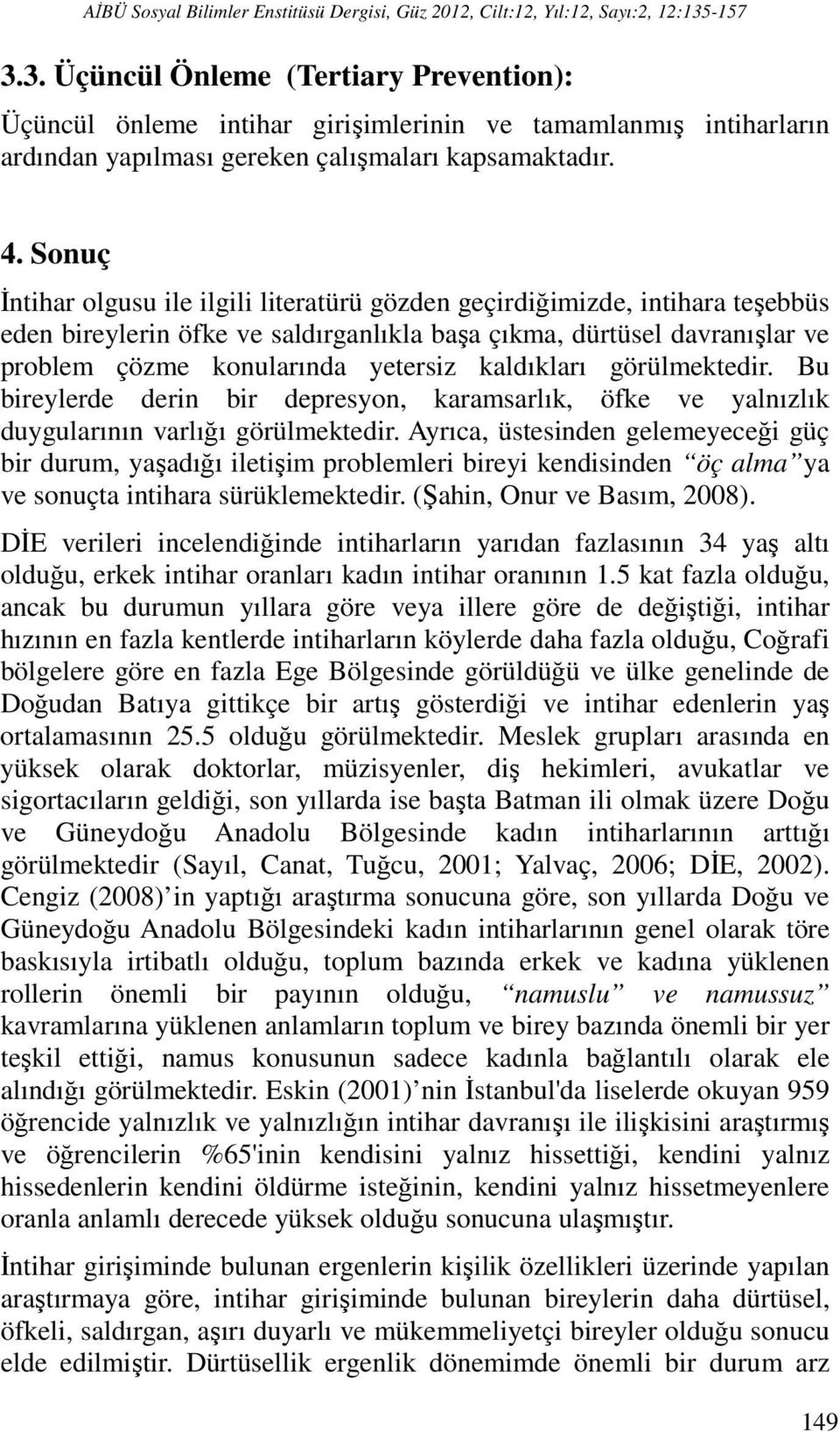 Sonuç İntihar olgusu ile ilgili literatürü gözden geçirdiğimizde, intihara teşebbüs eden bireylerin öfke ve saldırganlıkla başa çıkma, dürtüsel davranışlar ve problem çözme konularında yetersiz