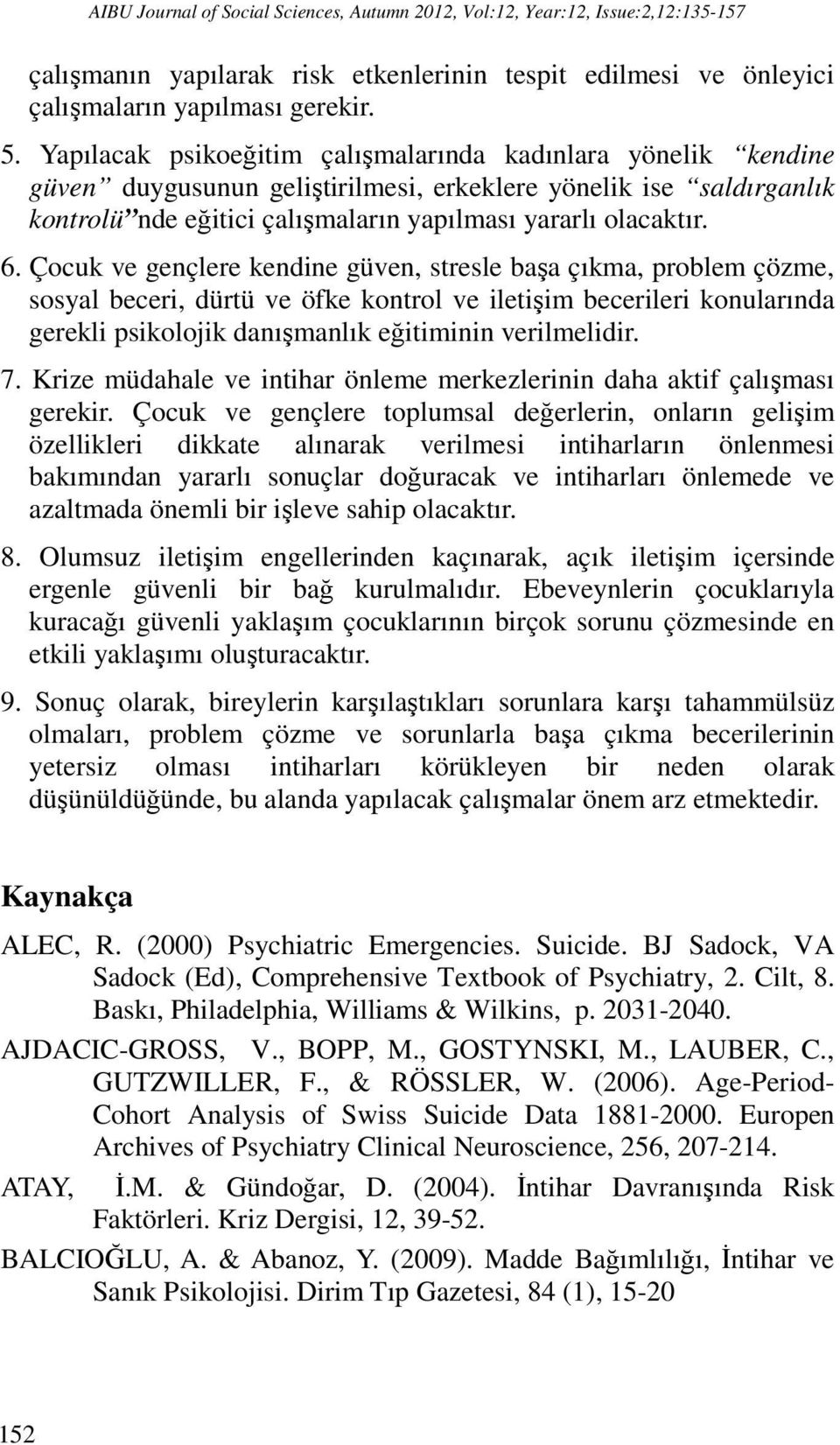 Çocuk ve gençlere kendine güven, stresle başa çıkma, problem çözme, sosyal beceri, dürtü ve öfke kontrol ve iletişim becerileri konularında gerekli psikolojik danışmanlık eğitiminin verilmelidir. 7.