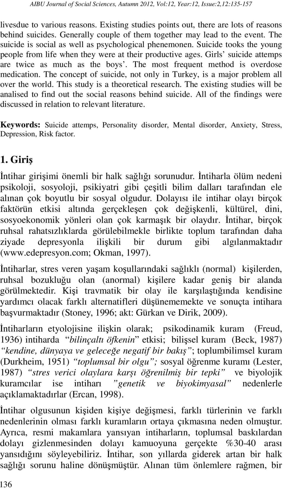 Girls suicide attemps are twice as much as the boys. The most frequent method is overdose medication. The concept of suicide, not only in Turkey, is a major problem all over the world.