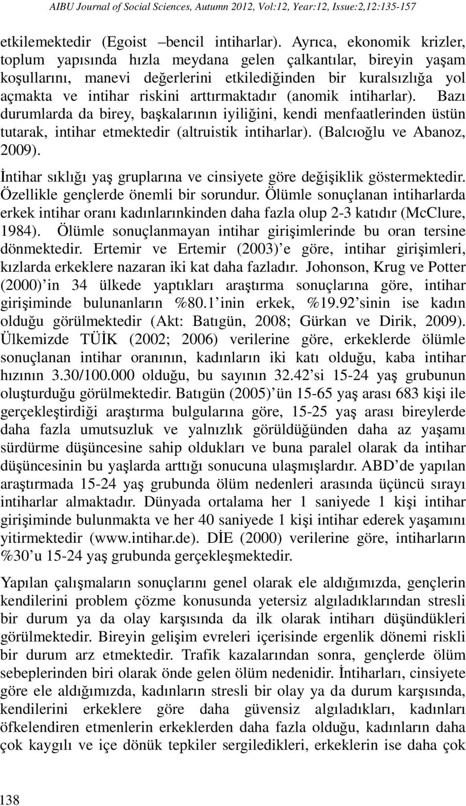 (anomik intiharlar). Bazı durumlarda da birey, başkalarının iyiliğini, kendi menfaatlerinden üstün tutarak, intihar etmektedir (altruistik intiharlar). (Balcıoğlu ve Abanoz, 2009).