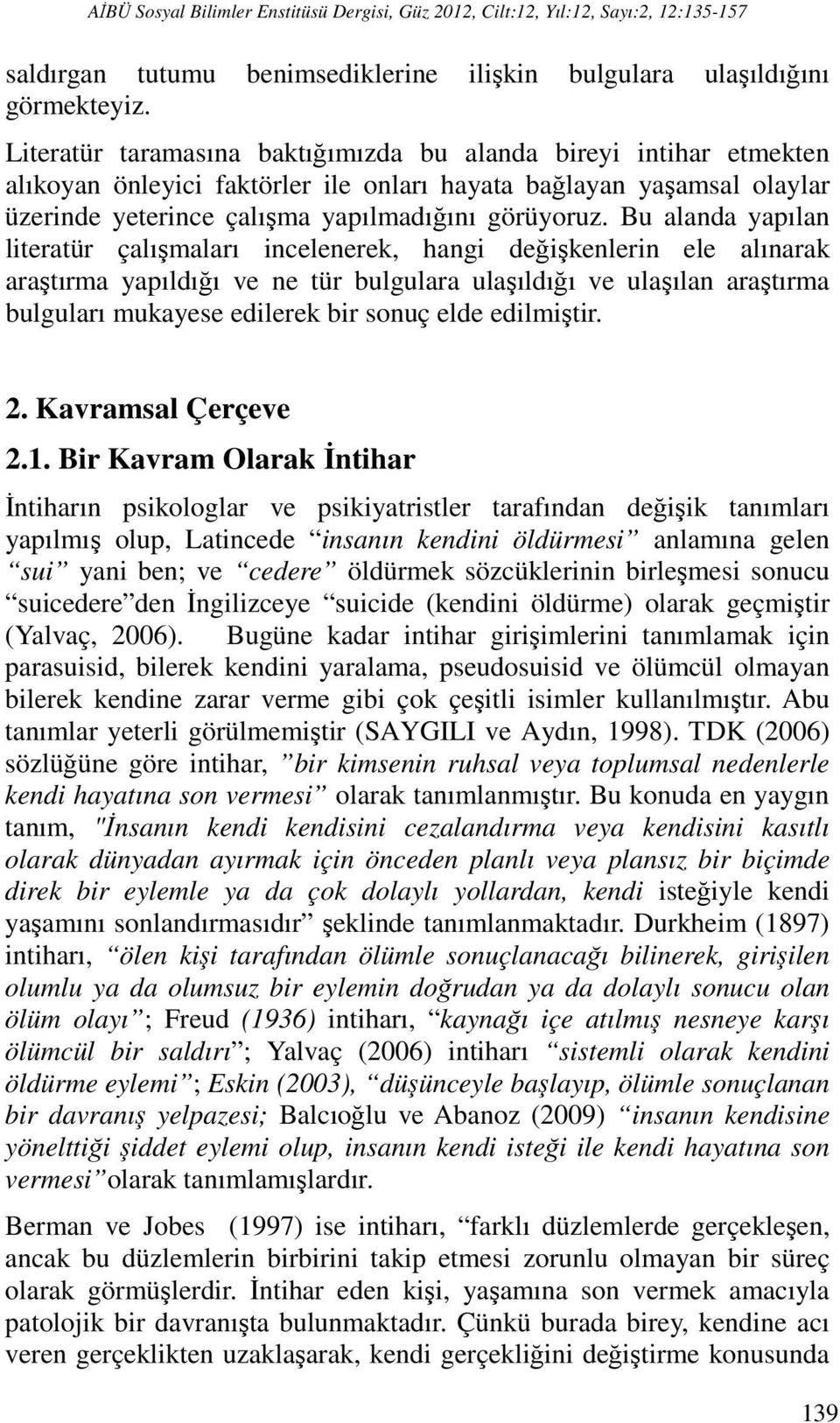 Bu alanda yapılan literatür çalışmaları incelenerek, hangi değişkenlerin ele alınarak araştırma yapıldığı ve ne tür bulgulara ulaşıldığı ve ulaşılan araştırma bulguları mukayese edilerek bir sonuç