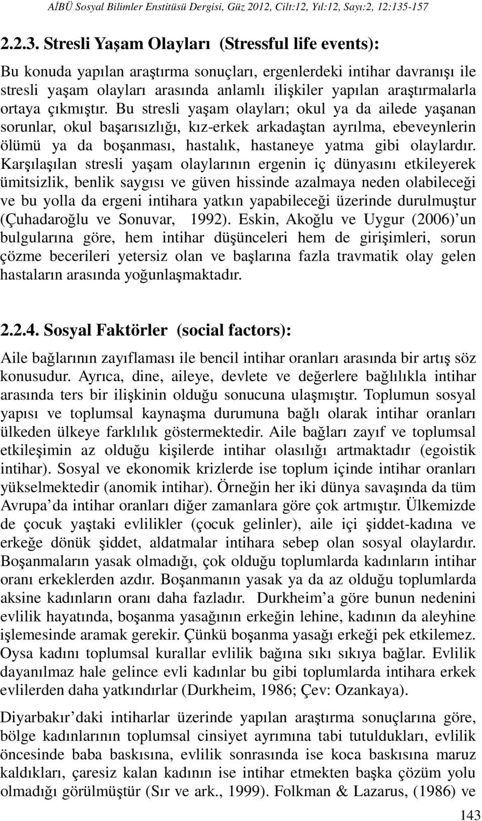 Stresli Yaşam Olayları (Stressful life events): Bu konuda yapılan araştırma sonuçları, ergenlerdeki intihar davranışı ile stresli yaşam olayları arasında anlamlı ilişkiler yapılan araştırmalarla