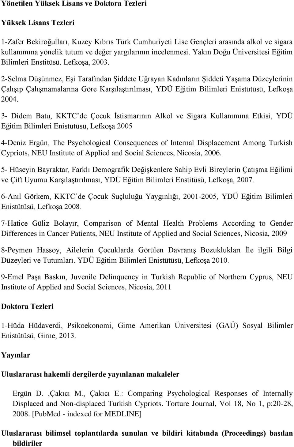 2-Selma Düşünmez, Eşi Tarafından Şiddete Uğrayan Kadınların Şiddeti Yaşama Düzeylerinin Çalışıp Çalışmamalarına Göre Karşılaştırılması, YDÜ Eğitim Bilimleri Enistütüsü, Lefkoşa 2004.