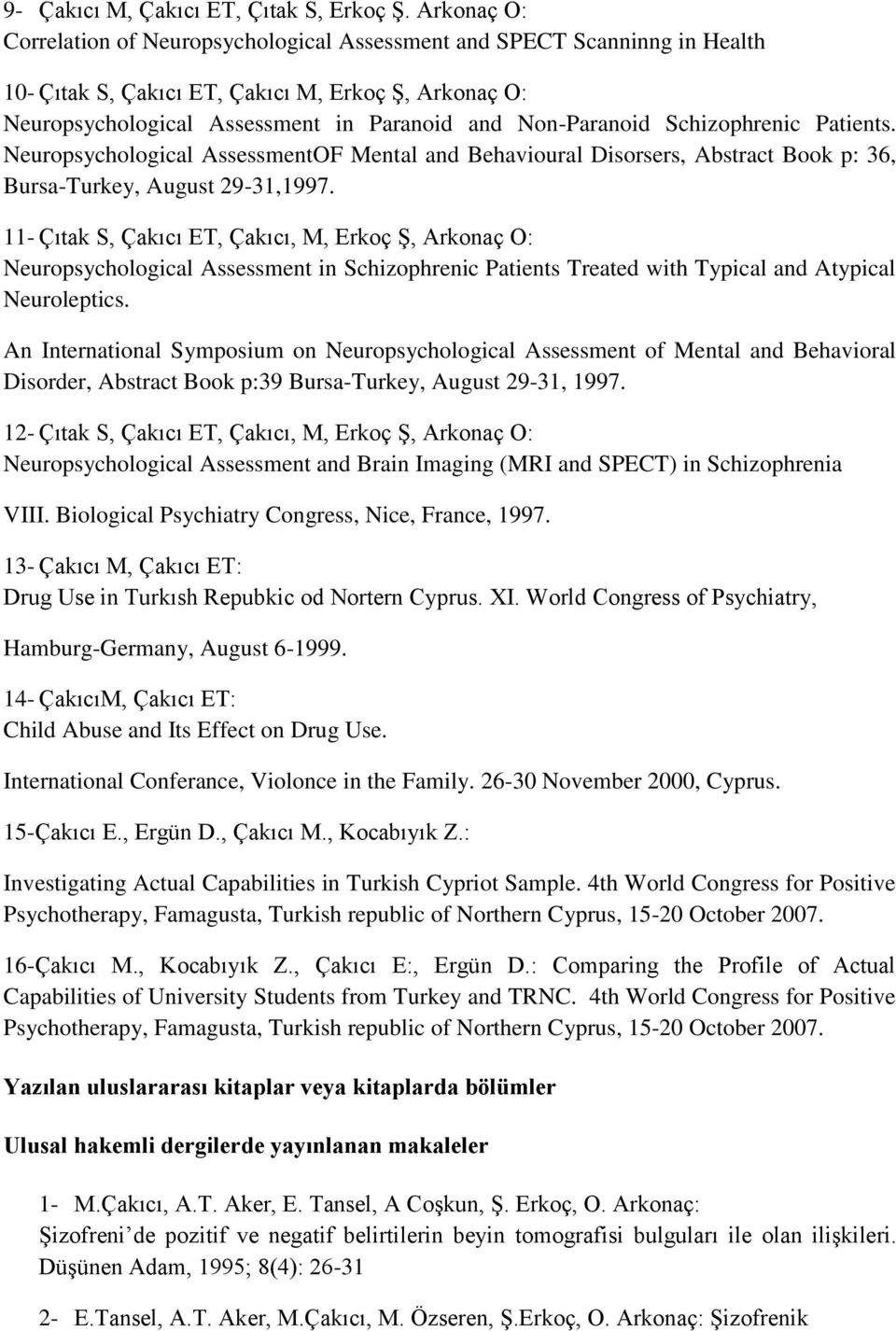 Schizophrenic Patients. Neuropsychological AssessmentOF Mental and Behavioural Disorsers, Abstract Book p: 36, Bursa-Turkey, August 29-31,1997.
