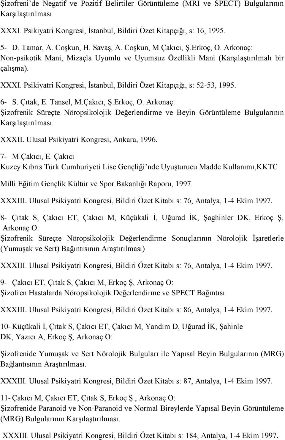 Psikiyatri Kongresi, İstanbul, Bildiri Özet Kitapçığı, s: 52-53, 1995. 6- S. Çıtak, E. Tansel, M.Çakıcı, Ş.Erkoç, O.