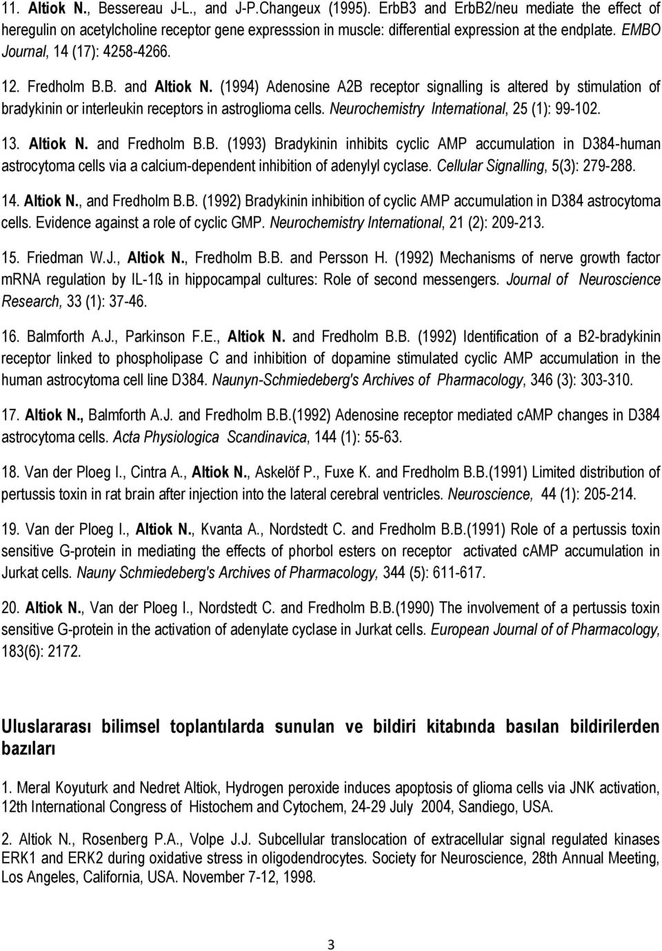 (1994) Adenosine A2B receptor signalling is altered by stimulation of bradykinin or interleukin receptors in astroglioma cells. Neurochemistry International, 25 (1): 99-102. 13. Altiok N.