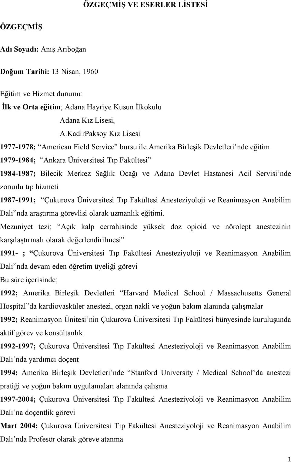 Devlet Hastanesi Acil Servisi nde zorunlu tıp hizmeti 1987-1991; Çukurova Üniversitesi Tıp Fakültesi Anesteziyoloji ve Reanimasyon Anabilim Dalı nda araştırma görevlisi olarak uzmanlık eğitimi.