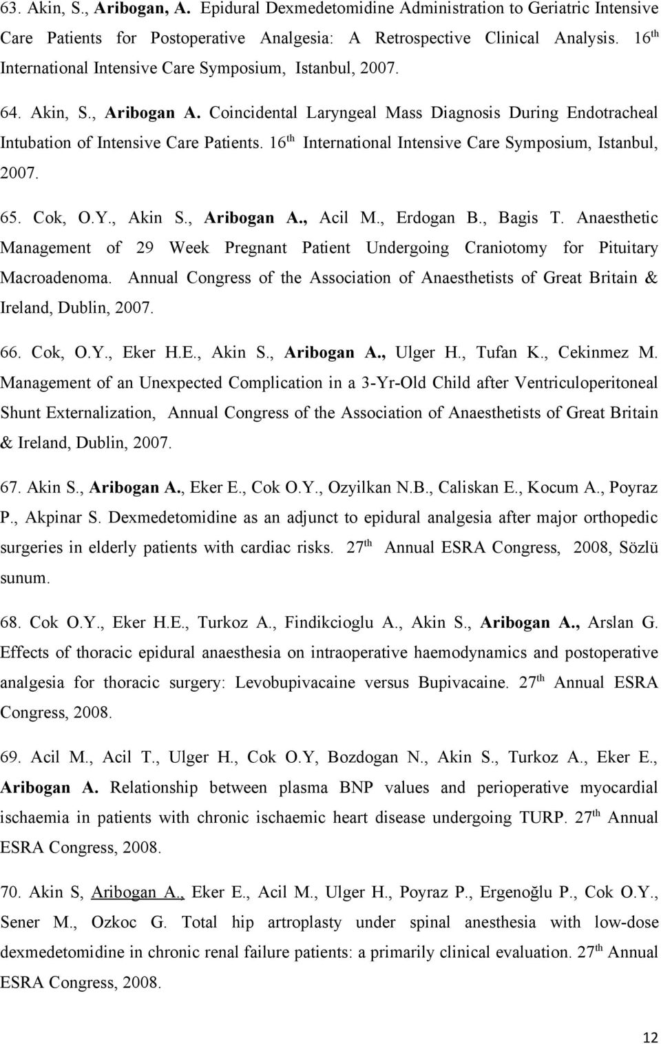 16 th International Intensive Care Symposium, Istanbul, 2007. 65. Cok, O.Y., Akin S., Aribogan A., Acil M., Erdogan B., Bagis T.