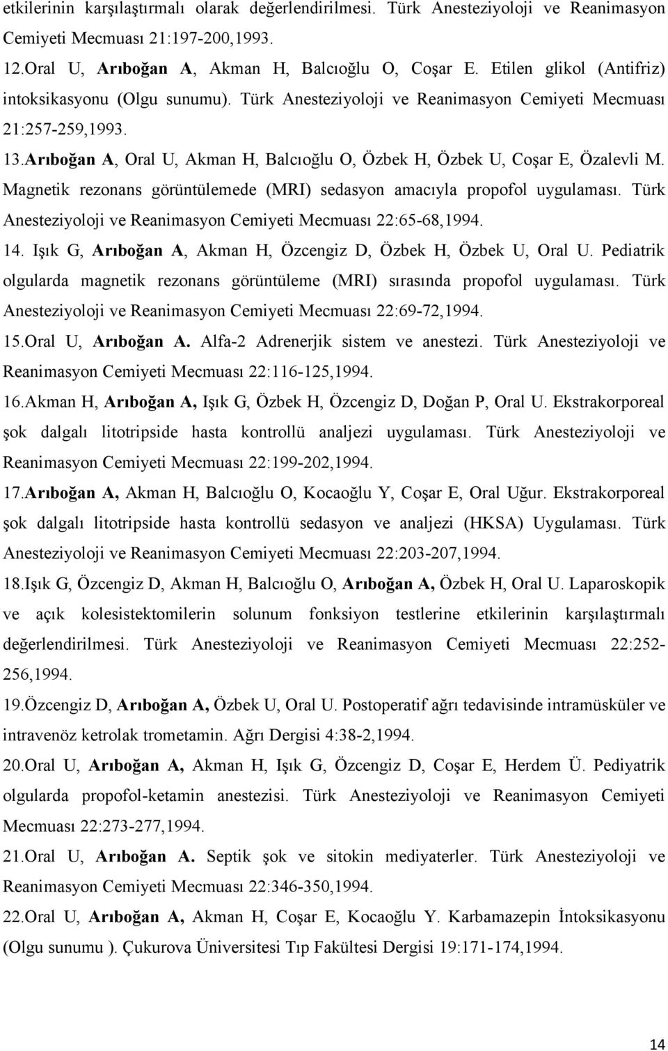 Arıboğan A, Oral U, Akman H, Balcıoğlu O, Özbek H, Özbek U, Coşar E, Özalevli M. Magnetik rezonans görüntülemede (MRI) sedasyon amacıyla propofol uygulaması.