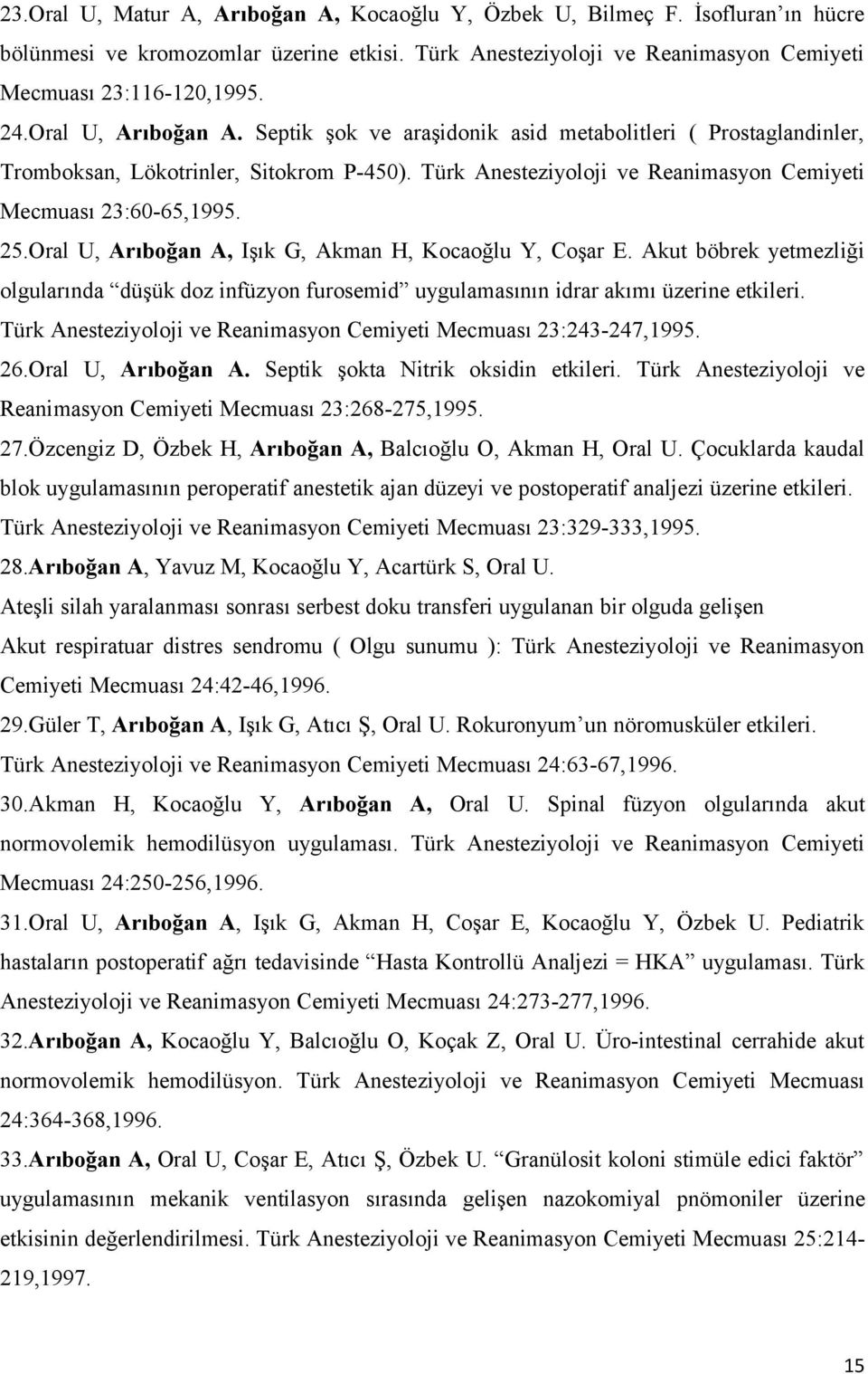 Oral U, Arıboğan A, Işık G, Akman H, Kocaoğlu Y, Coşar E. Akut böbrek yetmezliği olgularında düşük doz infüzyon furosemid uygulamasının idrar akımı üzerine etkileri.