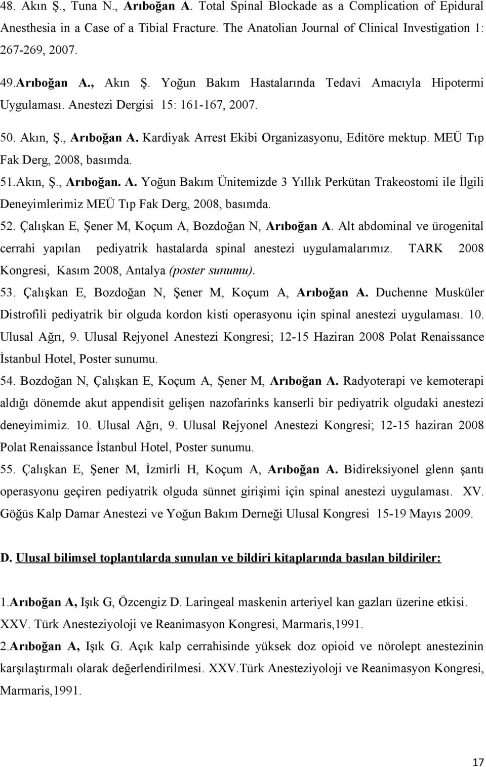 MEÜ Tıp Fak Derg, 2008, basımda. 51.Akın, Ş., Arıboğan. A. Yoğun Bakım Ünitemizde 3 Yıllık Perkütan Trakeostomi ile İlgili Deneyimlerimiz MEÜ Tıp Fak Derg, 2008, basımda. 52.