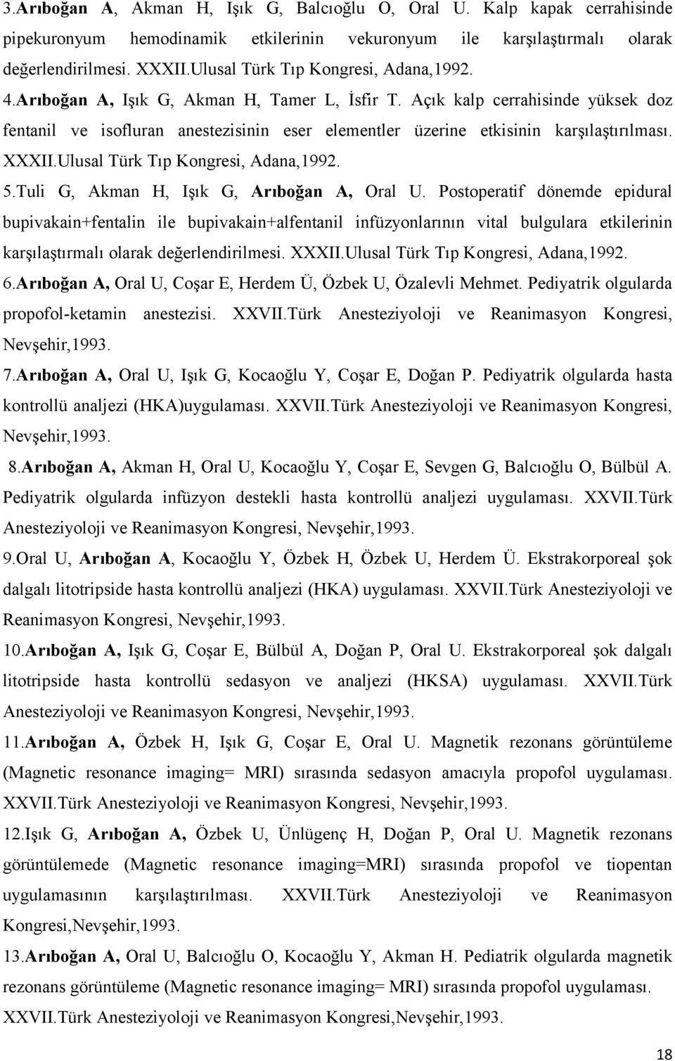 Açık kalp cerrahisinde yüksek doz fentanil ve isofluran anestezisinin eser elementler üzerine etkisinin karşılaştırılması. XXXII.Ulusal Türk Tıp Kongresi, Adana,1992. 5.