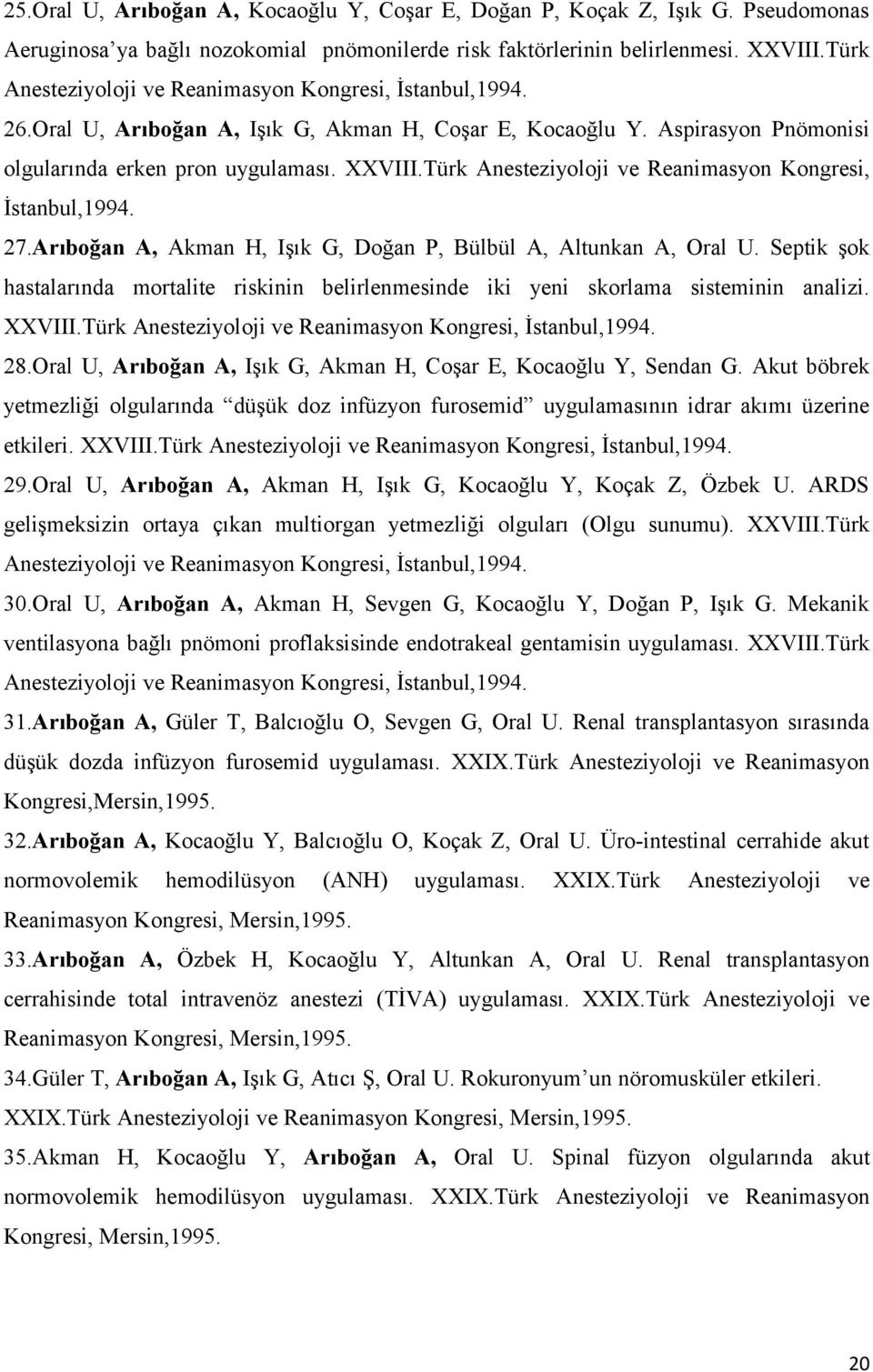 Türk Anesteziyoloji ve Reanimasyon Kongresi, İstanbul,1994. 27.Arıboğan A, Akman H, Işık G, Doğan P, Bülbül A, Altunkan A, Oral U.