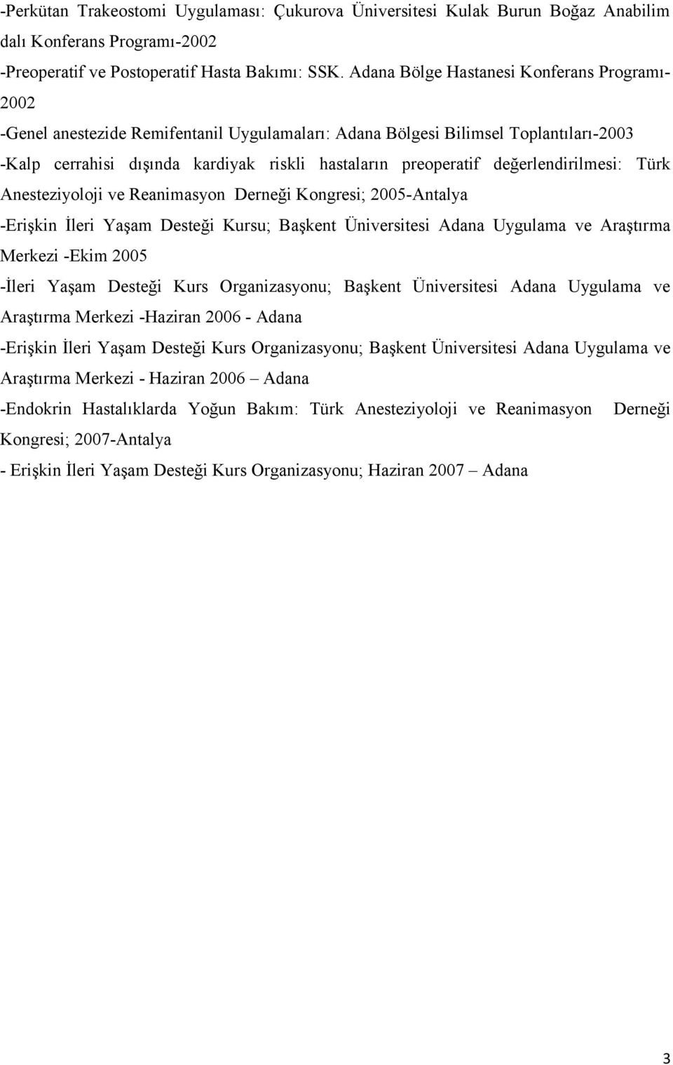 değerlendirilmesi: Türk Anesteziyoloji ve Reanimasyon Derneği Kongresi; 2005-Antalya -Erişkin İleri Yaşam Desteği Kursu; Başkent Üniversitesi Adana Uygulama ve Araştırma Merkezi -Ekim 2005 -İleri