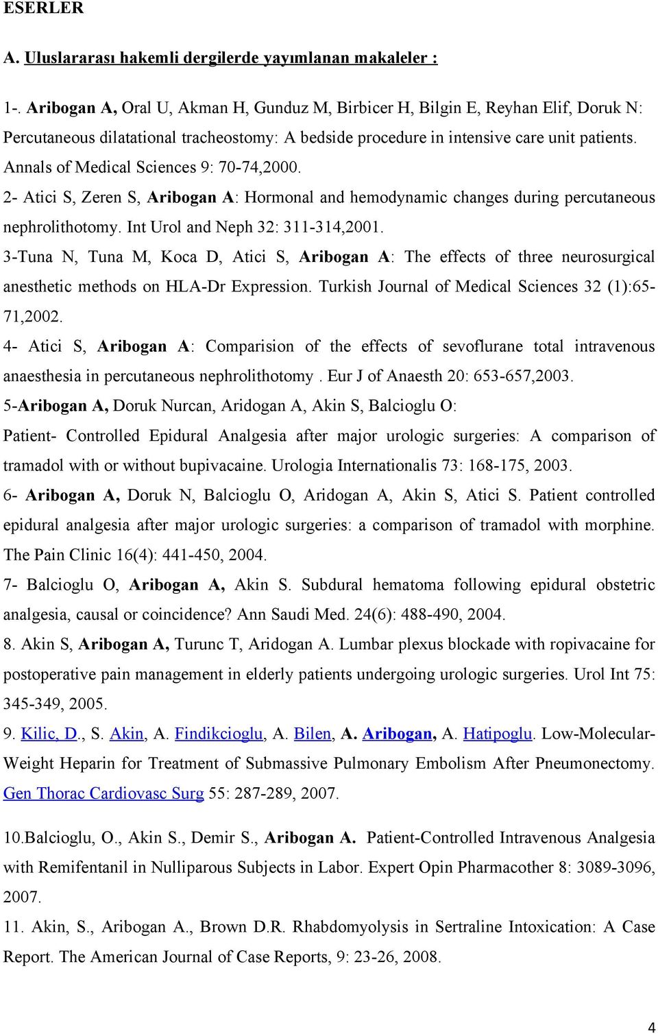 Annals of Medical Sciences 9: 70-74,2000. 2- Atici S, Zeren S, Aribogan A: Hormonal and hemodynamic changes during percutaneous nephrolithotomy. Int Urol and Neph 32: 311-314,2001.