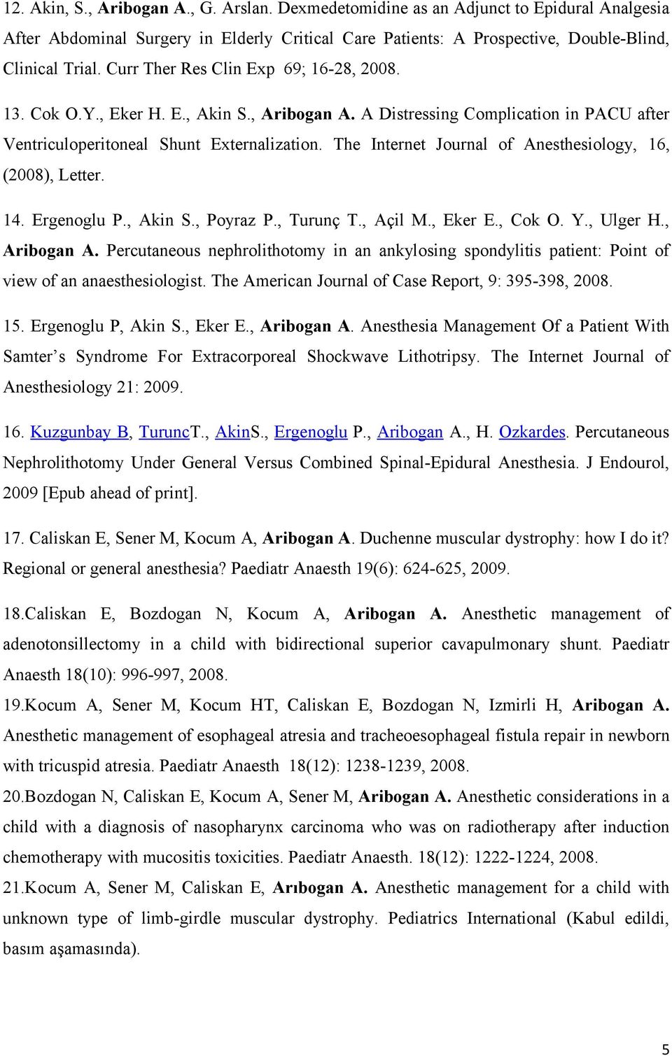 The Internet Journal of Anesthesiology, 16, (2008), Letter. 14. Ergenoglu P., Akin S., Poyraz P., Turunç T., Açil M., Eker E., Cok O. Y., Ulger H., Aribogan A.