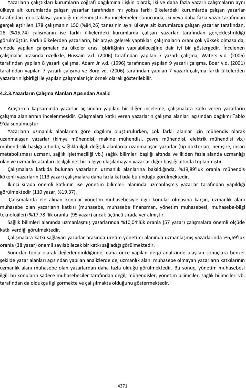 Bu incelemeler sonucunda, iki veya daha fazla yazar tarafından gerçekleştirilen 178 çalışmanın 150 (%84,26) tanesinin aynı ülkeye ait kurumlarda çalışan yazarlar tarafından, 28 (%15,74) çalışmanın