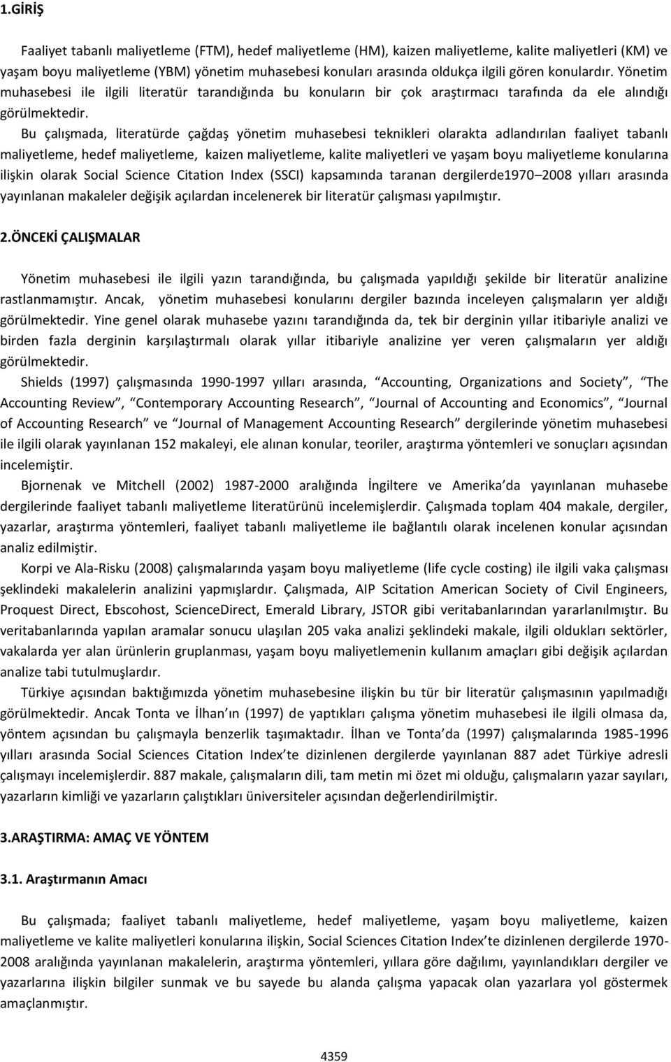 Bu çalışmada, literatürde çağdaş yönetim muhasebesi teknikleri olarakta adlandırılan faaliyet tabanlı maliyetleme, hedef maliyetleme, kaizen maliyetleme, kalite maliyetleri ve yaşam boyu maliyetleme