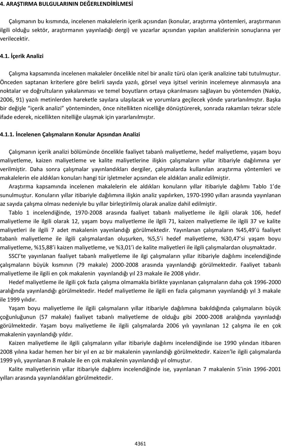 İçerik Analizi Çalışma kapsamında incelenen makaleler öncelikle nitel bir analiz türü olan içerik analizine tabi tutulmuştur.