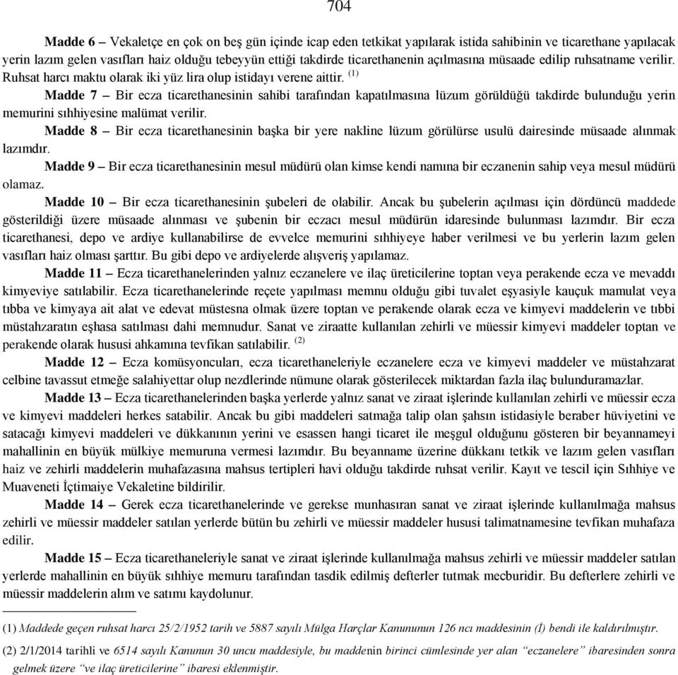 (1) Madde 7 Bir ecza ticarethanesinin sahibi tarafından kapatılmasına lüzum görüldüğü takdirde bulunduğu yerin memurini sıhhiyesine malümat verilir.