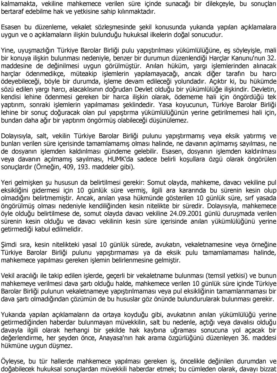 Yine, uyuşmazlığın Türkiye Barolar Birliği pulu yapıştırılması yükümlülüğüne, eş söyleyişle, mali bir konuya ilişkin bulunması nedeniyle, benzer bir durumun düzenlendiği Harçlar Kanunu'nun 32.